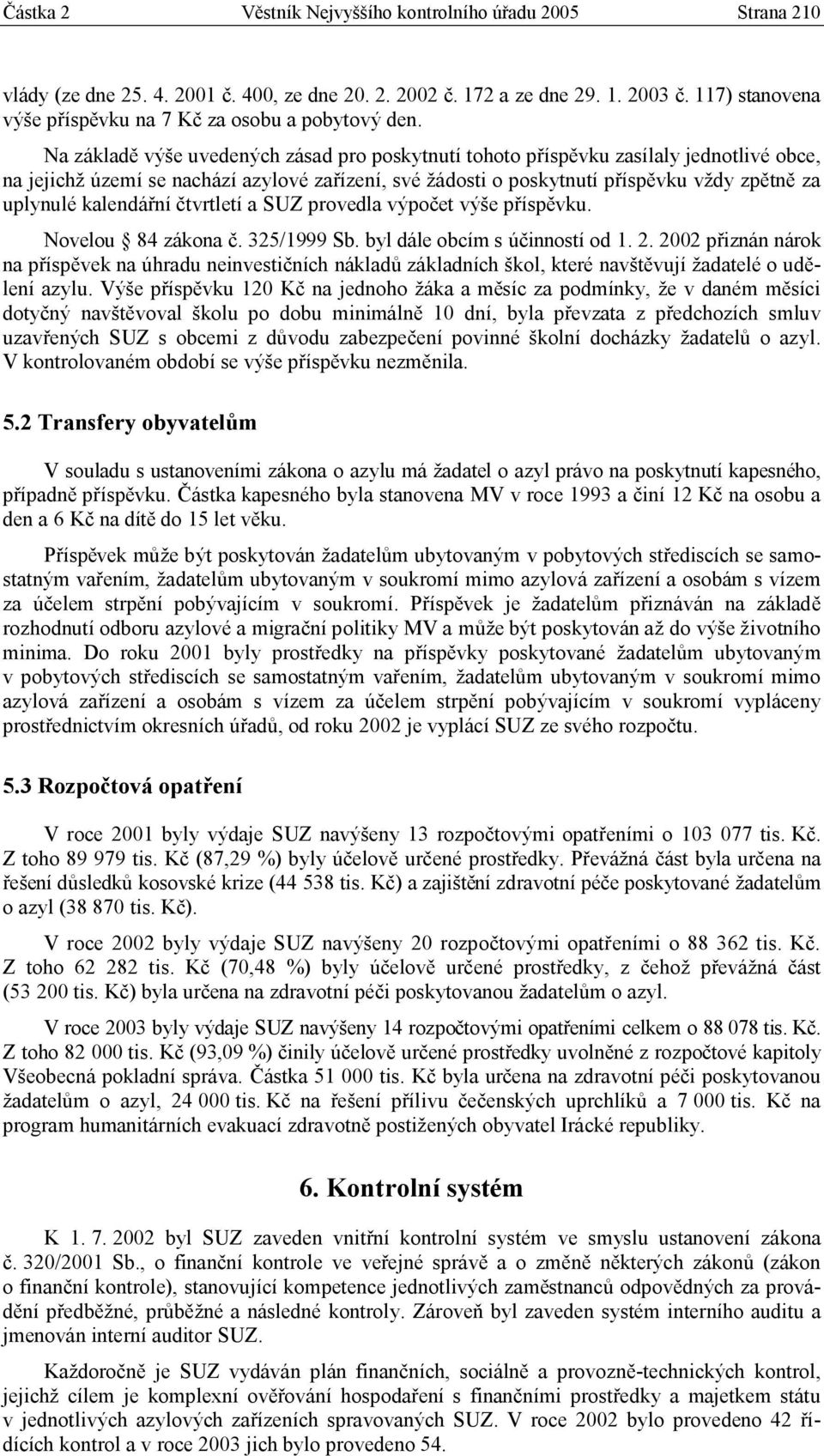 Na základě výše uvedených zásad pro poskytnutí tohoto příspěvku zasílaly jednotlivé obce, na jejichž území se nachází azylové zařízení, své žádosti o poskytnutí příspěvku vždy zpětně za uplynulé