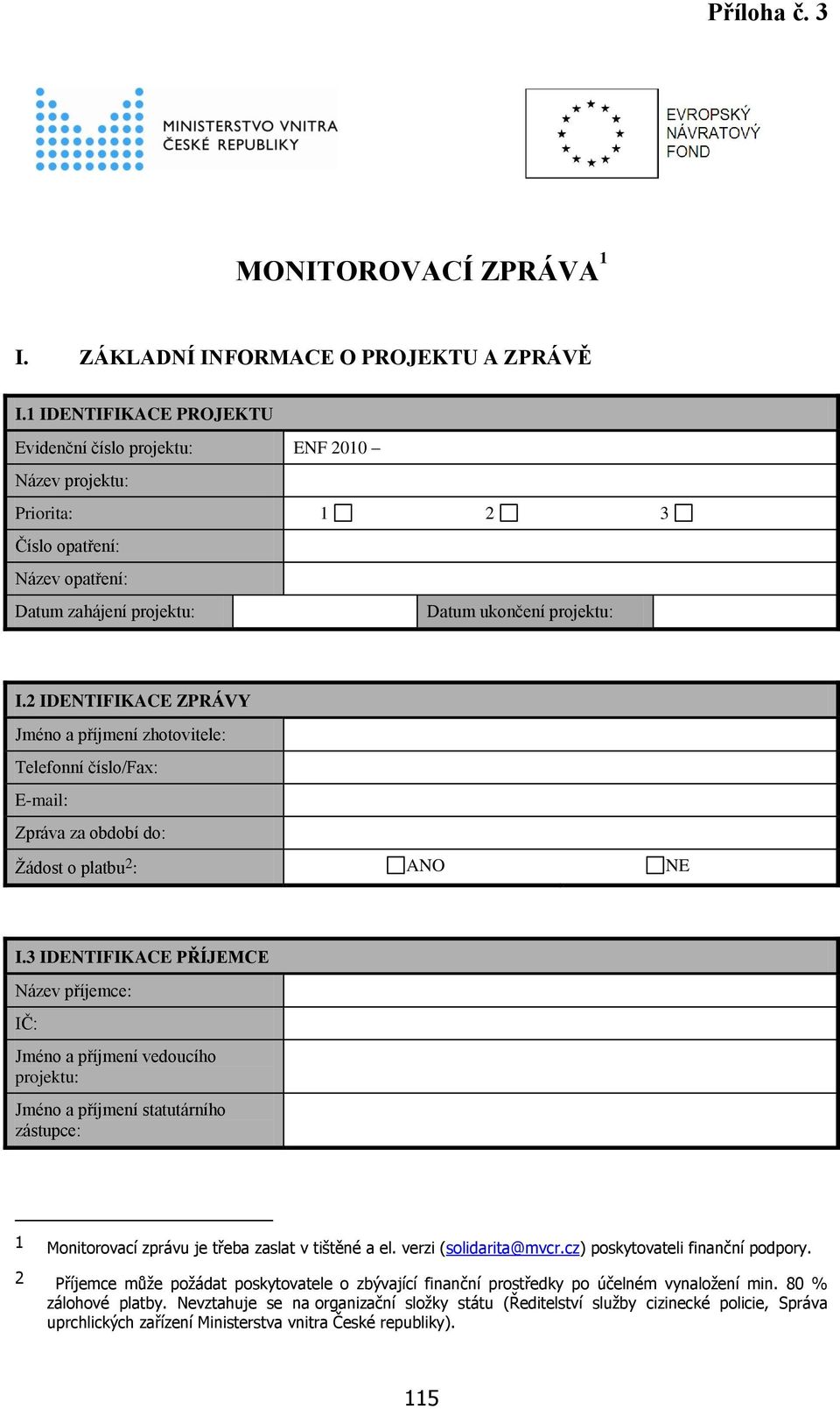 2 IDENTIFIKACE ZPRÁVY Jméno a příjmení zhotovitele: Telefonní číslo/fax: E-mail: Zpráva za období do: Žádost o platbu 2 : ANO NE I.