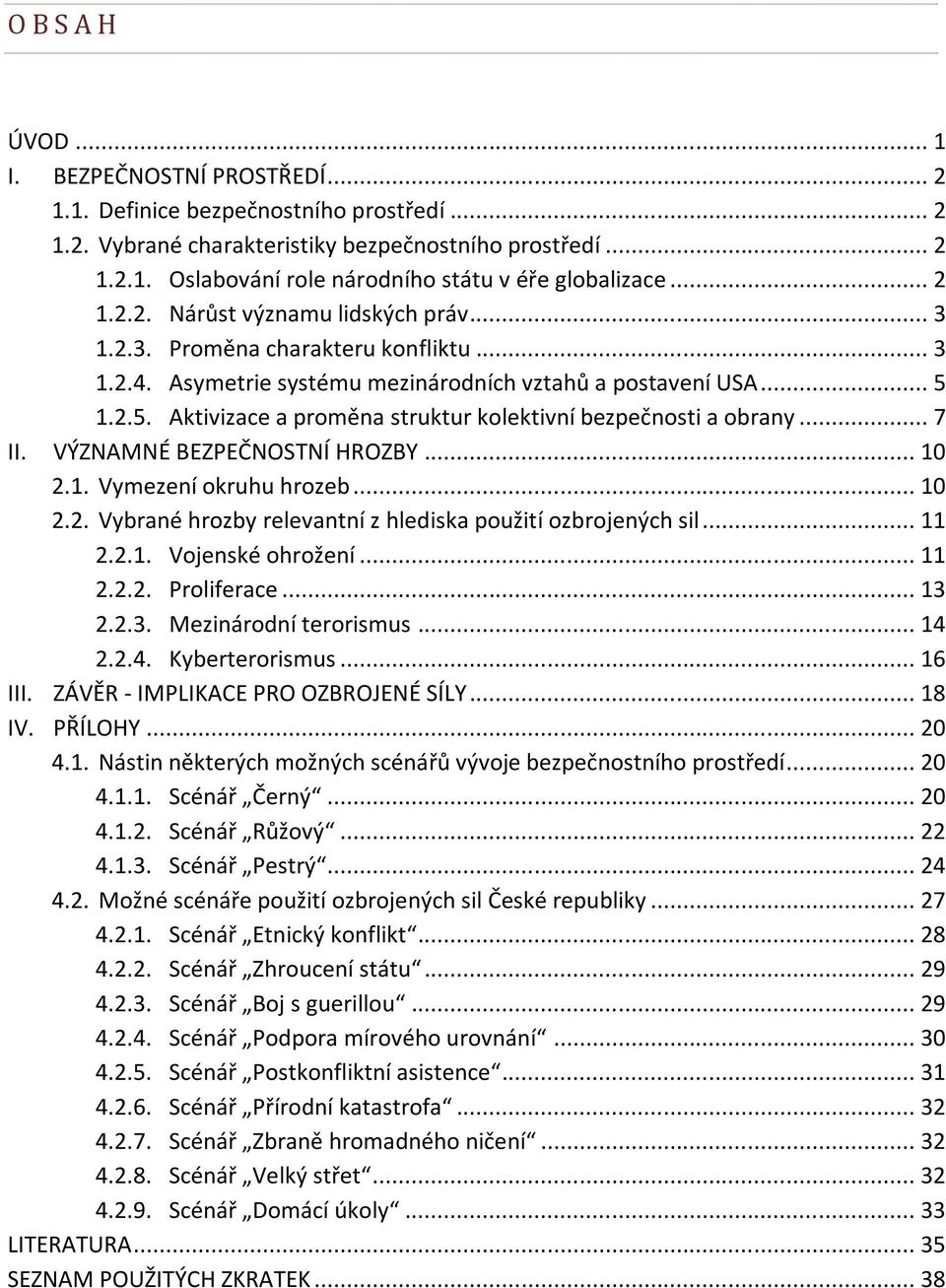 1.2.5. Aktivizace a proměna struktur kolektivní bezpečnosti a obrany... 7 II. VÝZNAMNÉ BEZPEČNOSTNÍ HROZBY... 10 2.1. Vymezení okruhu hrozeb... 10 2.2. Vybrané hrozby relevantní z hlediska použití ozbrojených sil.