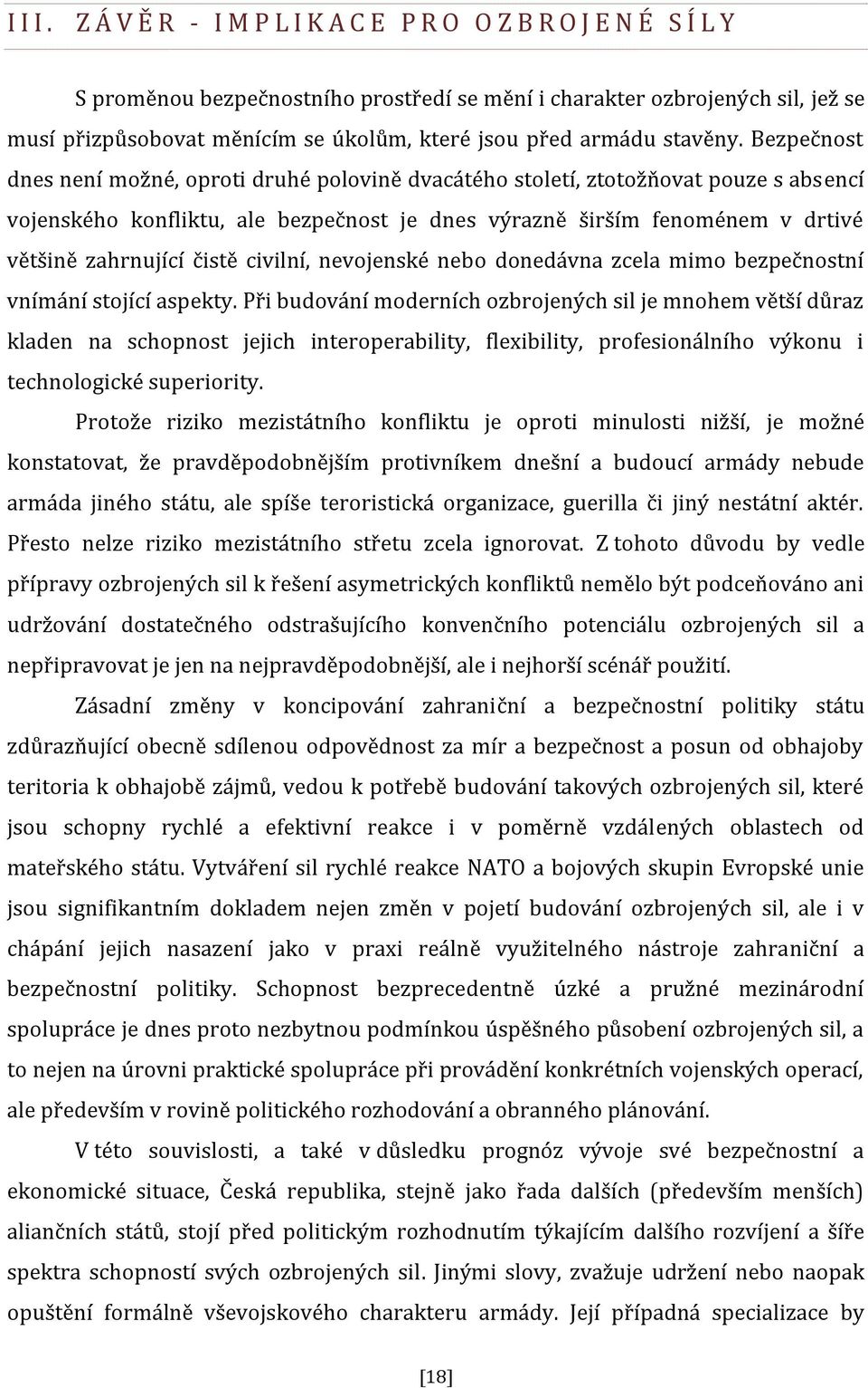 Bezpečnost dnes není možné, oproti druhé polovině dvacátého století, ztotožňovat pouze s absencí vojenského konfliktu, ale bezpečnost je dnes výrazně širším fenoménem v drtivé většině zahrnující