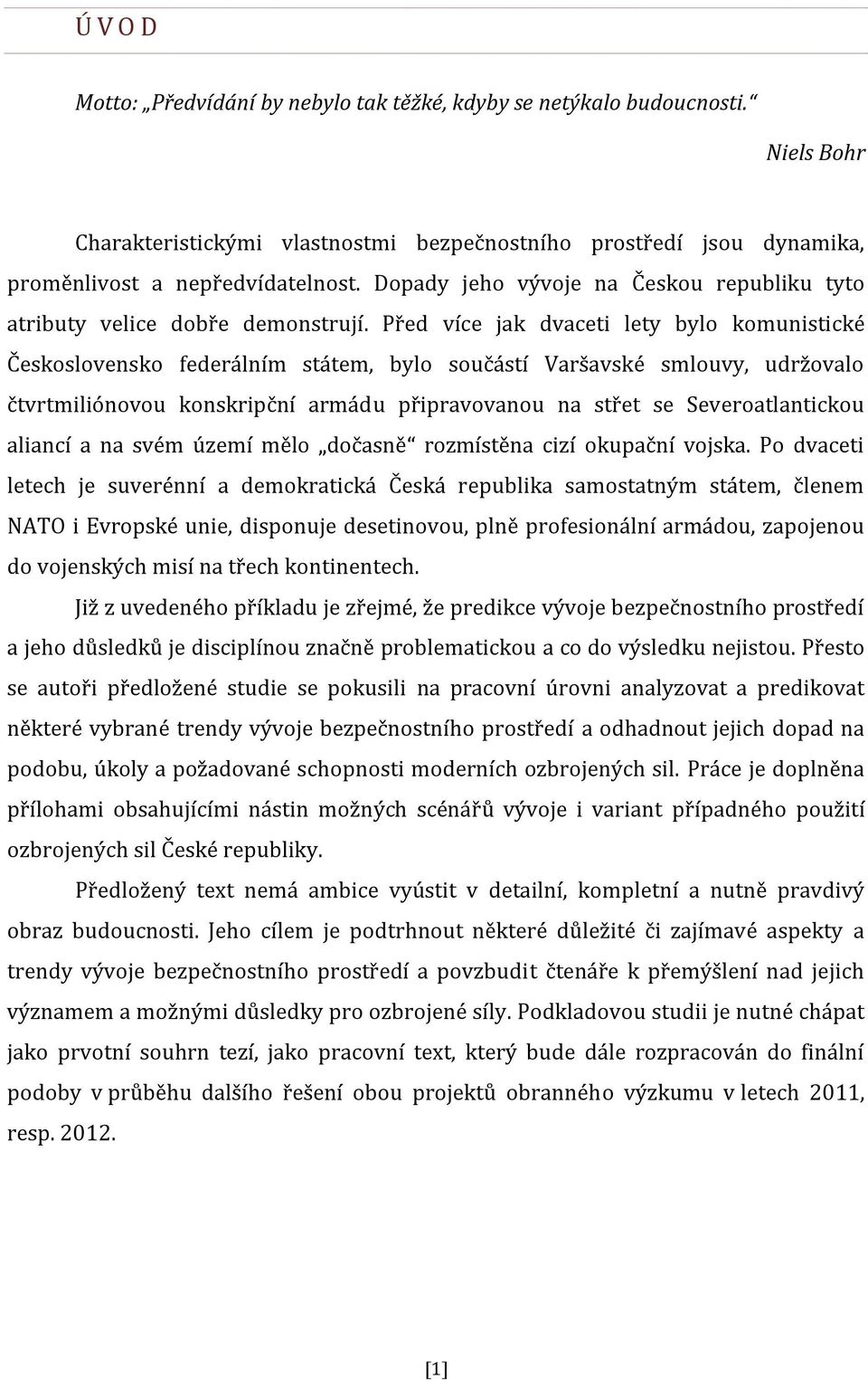 Před více jak dvaceti lety bylo komunistické Československo federálním státem, bylo součástí Varšavské smlouvy, udržovalo čtvrtmiliónovou konskripční armádu připravovanou na střet se