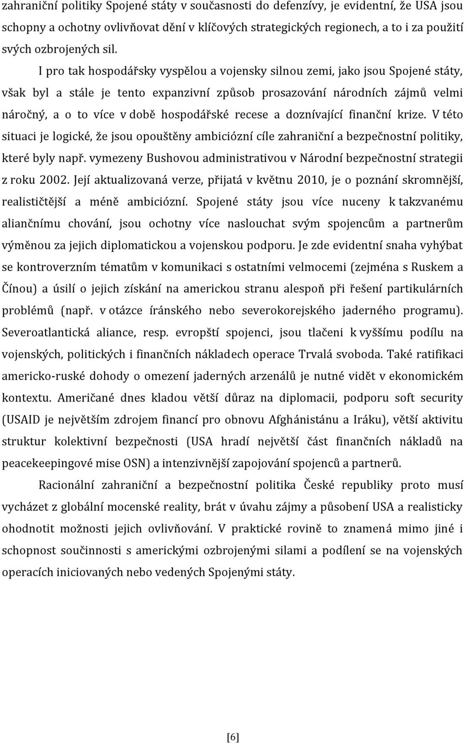 recese a doznívající finanční krize. V této situaci je logické, že jsou opouštěny ambiciózní cíle zahraniční a bezpečnostní politiky, které byly např.