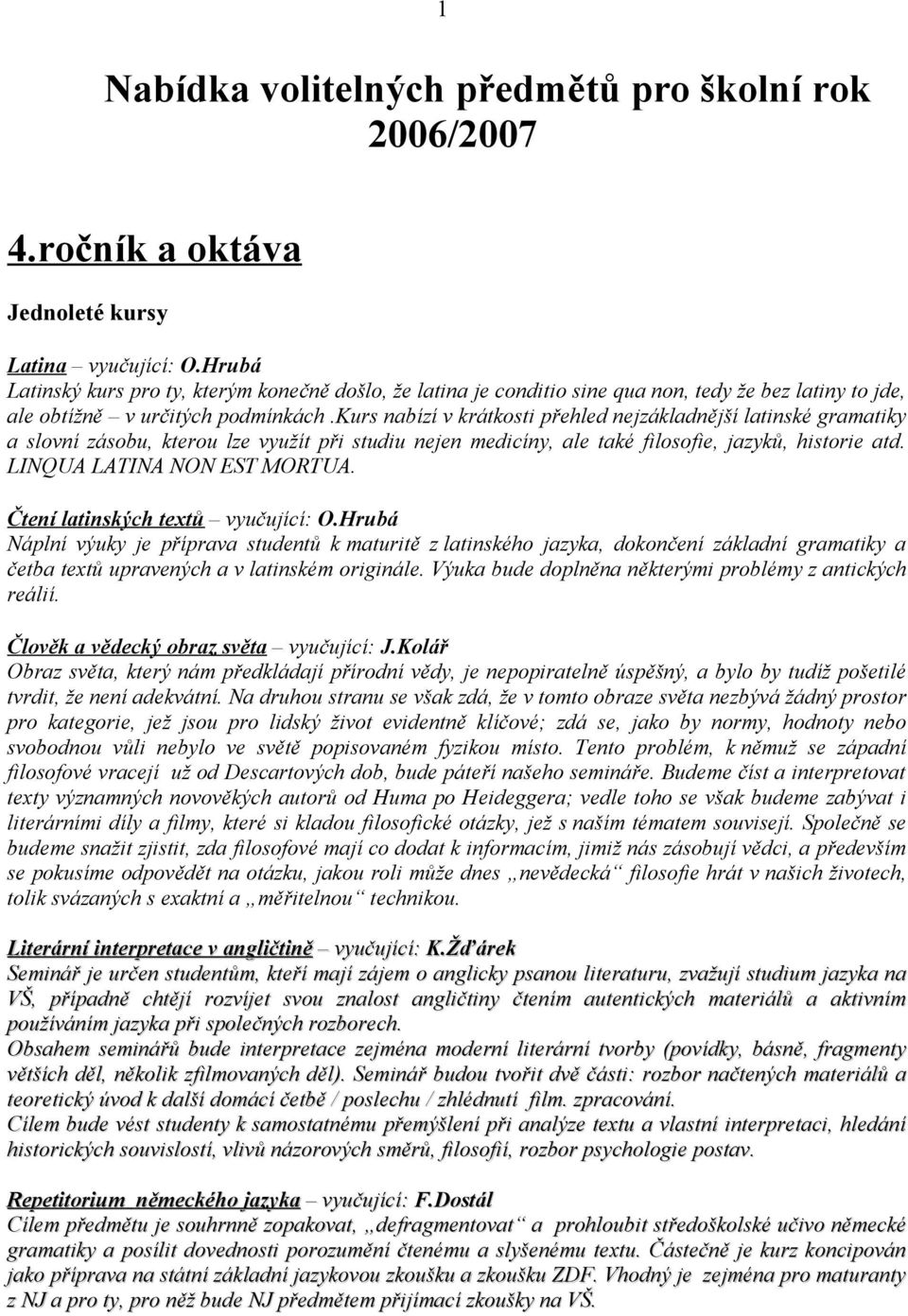 kurs nabízí v krátkosti přehled nejzákladnější latinské gramatiky a slovní zásobu, kterou lze využít při studiu nejen medicíny, ale také filosofie, jazyků, historie atd. LINQUA LATINA NON EST MORTUA.