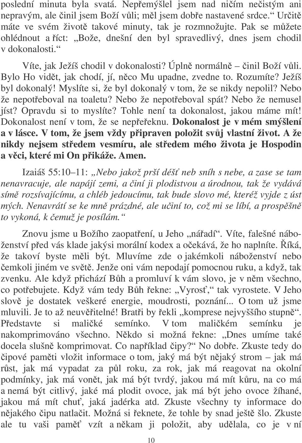 Bylo Ho vidt, jak chodí, jí, nco Mu upadne, zvedne to. Rozumíte? Ježíš byl dokonalý! Myslíte si, že byl dokonalý v tom, že se nikdy nepolil? Nebo že nepoteboval na toaletu? Nebo že nepoteboval spát?