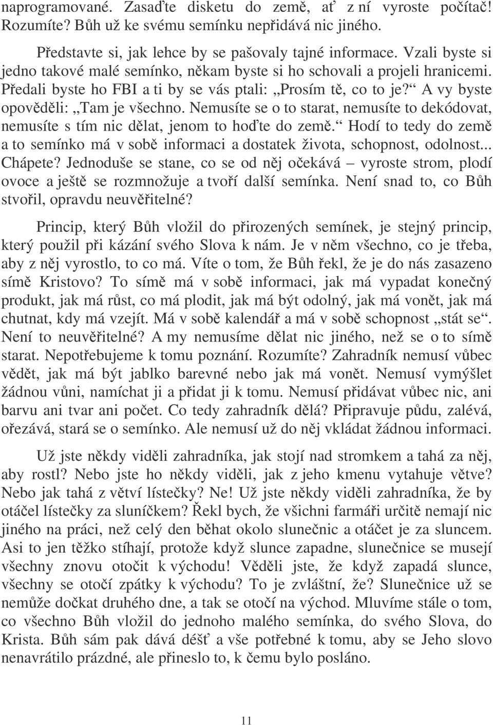 Nemusíte se o to starat, nemusíte to dekódovat, nemusíte s tím nic dlat, jenom to ho te do zem. Hodí to tedy do zem a to semínko má v sob informaci a dostatek života, schopnost, odolnost... Chápete?