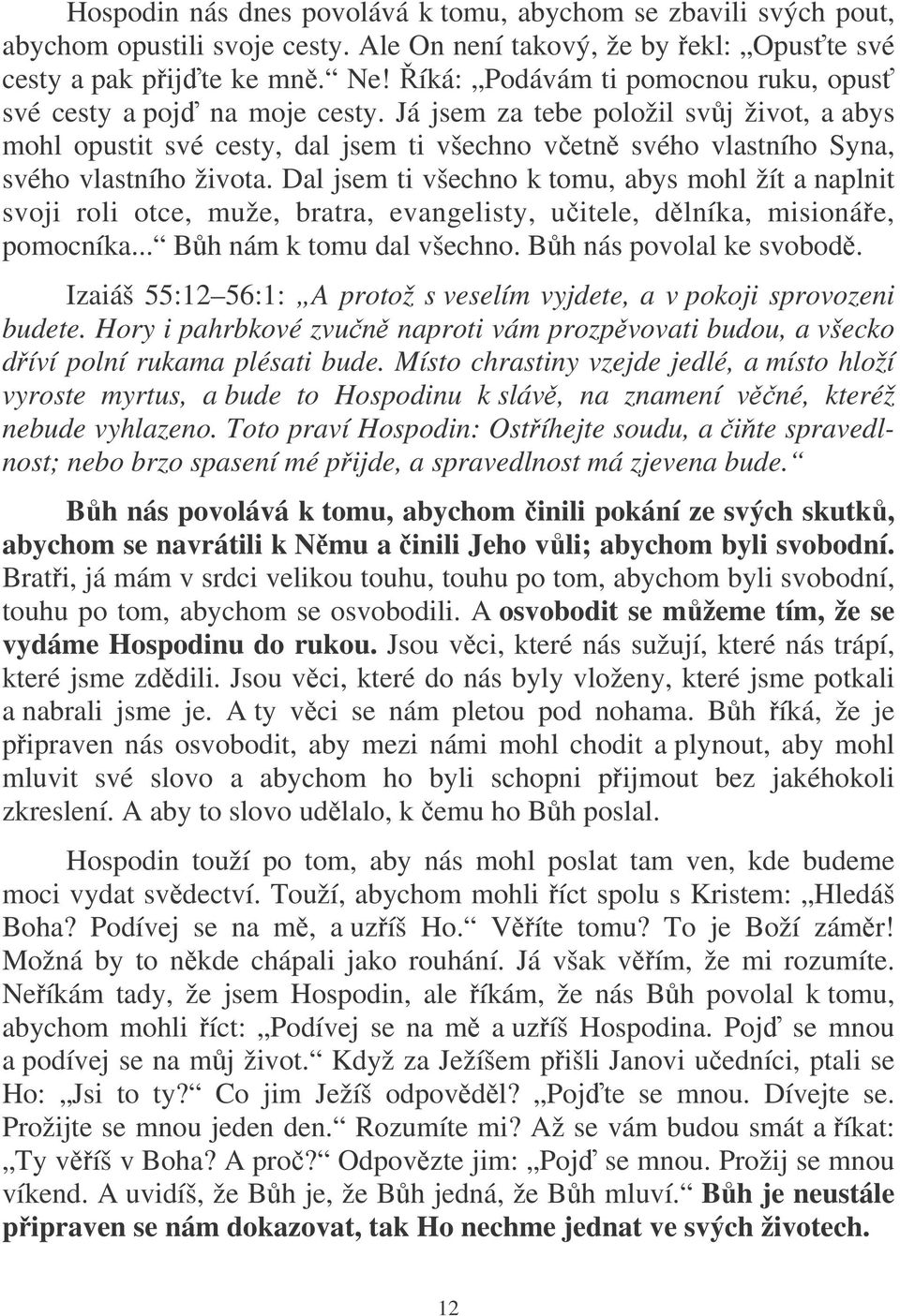 Já jsem za tebe položil svj život, a abys mohl opustit své cesty, dal jsem ti všechno vetn svého vlastního Syna, svého vlastního života.