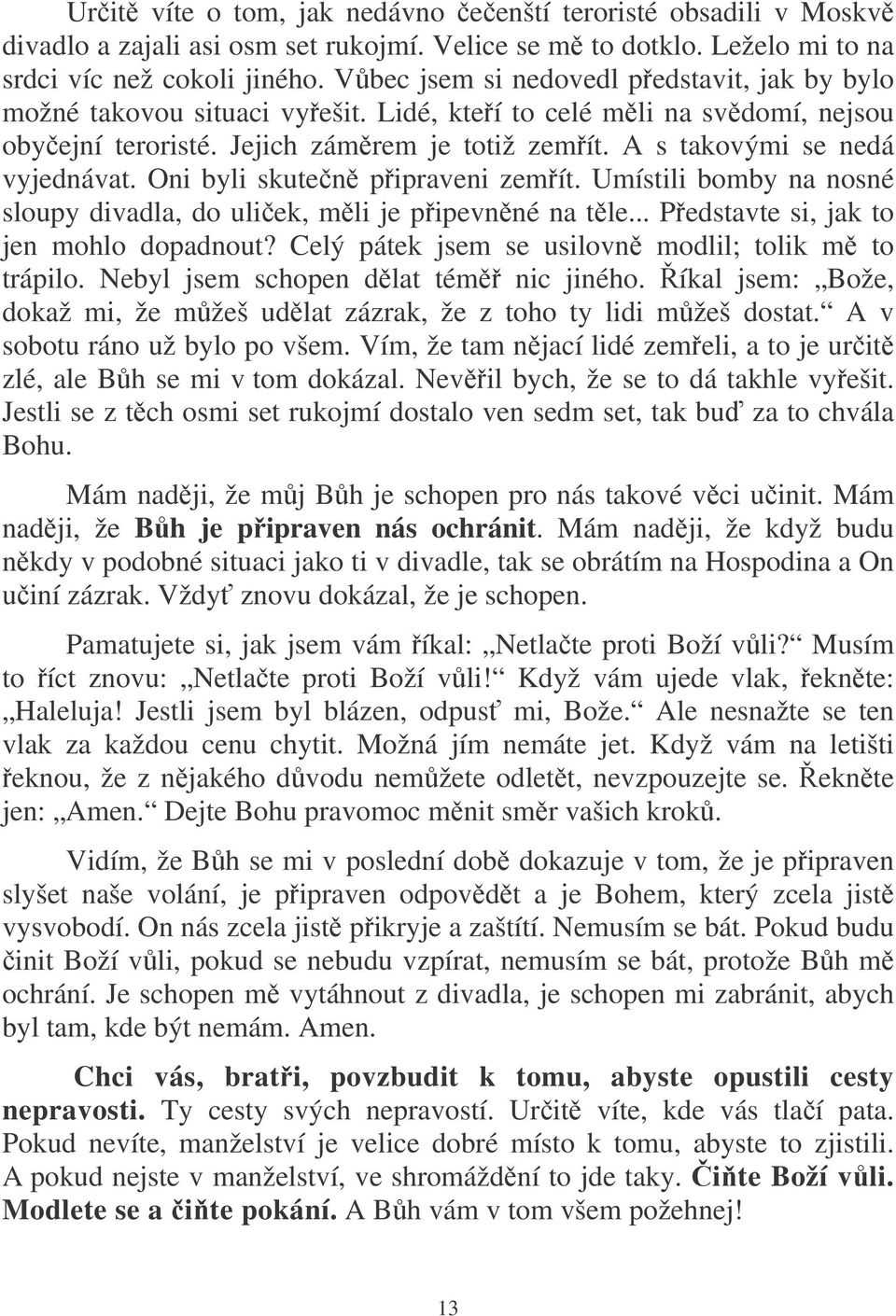 Oni byli skuten pipraveni zemít. Umístili bomby na nosné sloupy divadla, do uliek, mli je pipevnné na tle... Pedstavte si, jak to jen mohlo dopadnout?