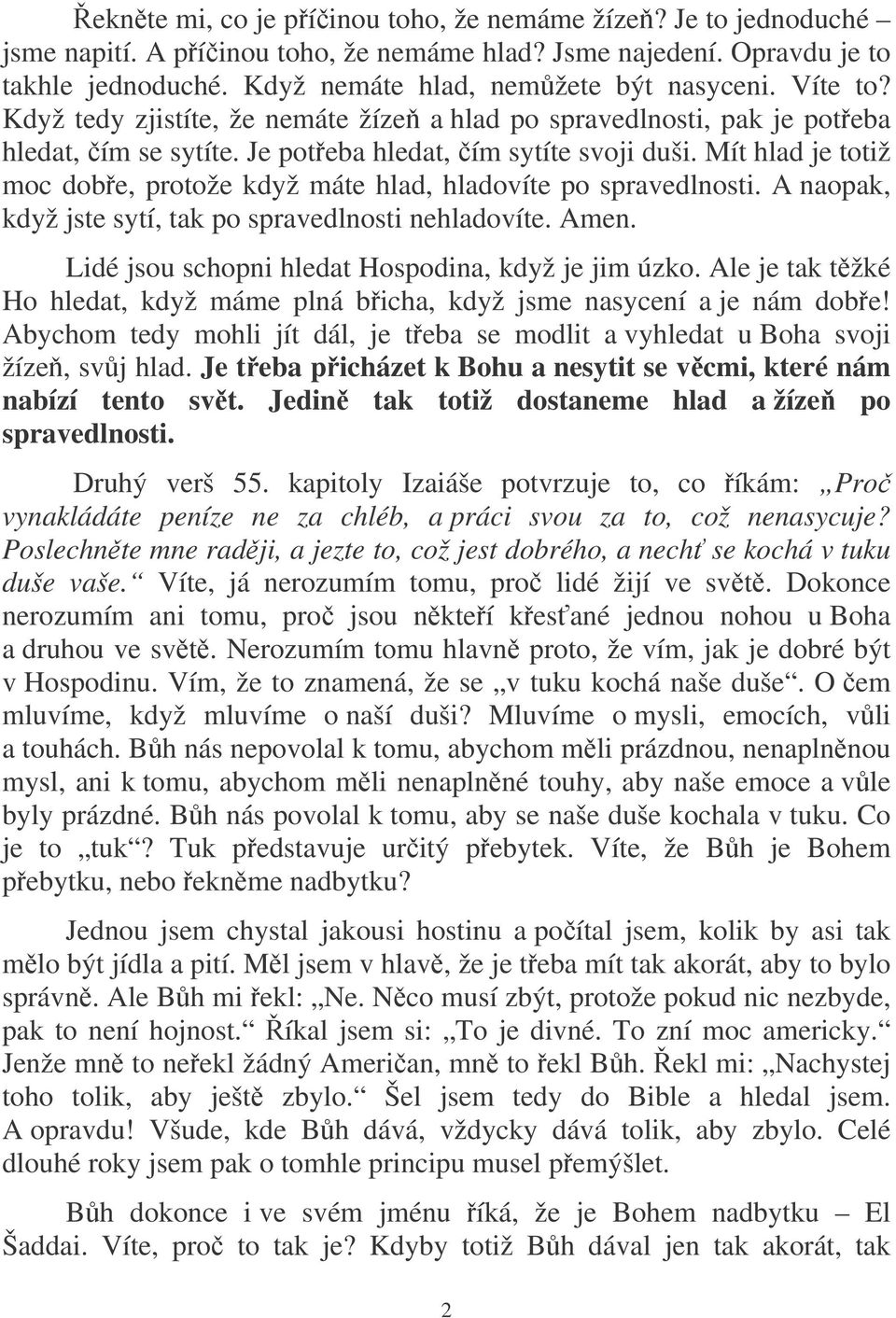 Mít hlad je totiž moc dobe, protože když máte hlad, hladovíte po spravedlnosti. A naopak, když jste sytí, tak po spravedlnosti nehladovíte. Amen. Lidé jsou schopni hledat Hospodina, když je jim úzko.