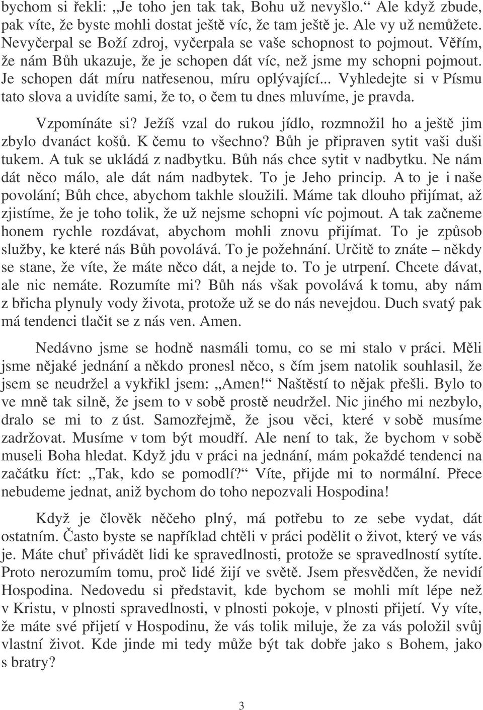 .. Vyhledejte si v Písmu tato slova a uvidíte sami, že to, o em tu dnes mluvíme, je pravda. Vzpomínáte si? Ježíš vzal do rukou jídlo, rozmnožil ho a ješt jim zbylo dvanáct koš. K emu to všechno?