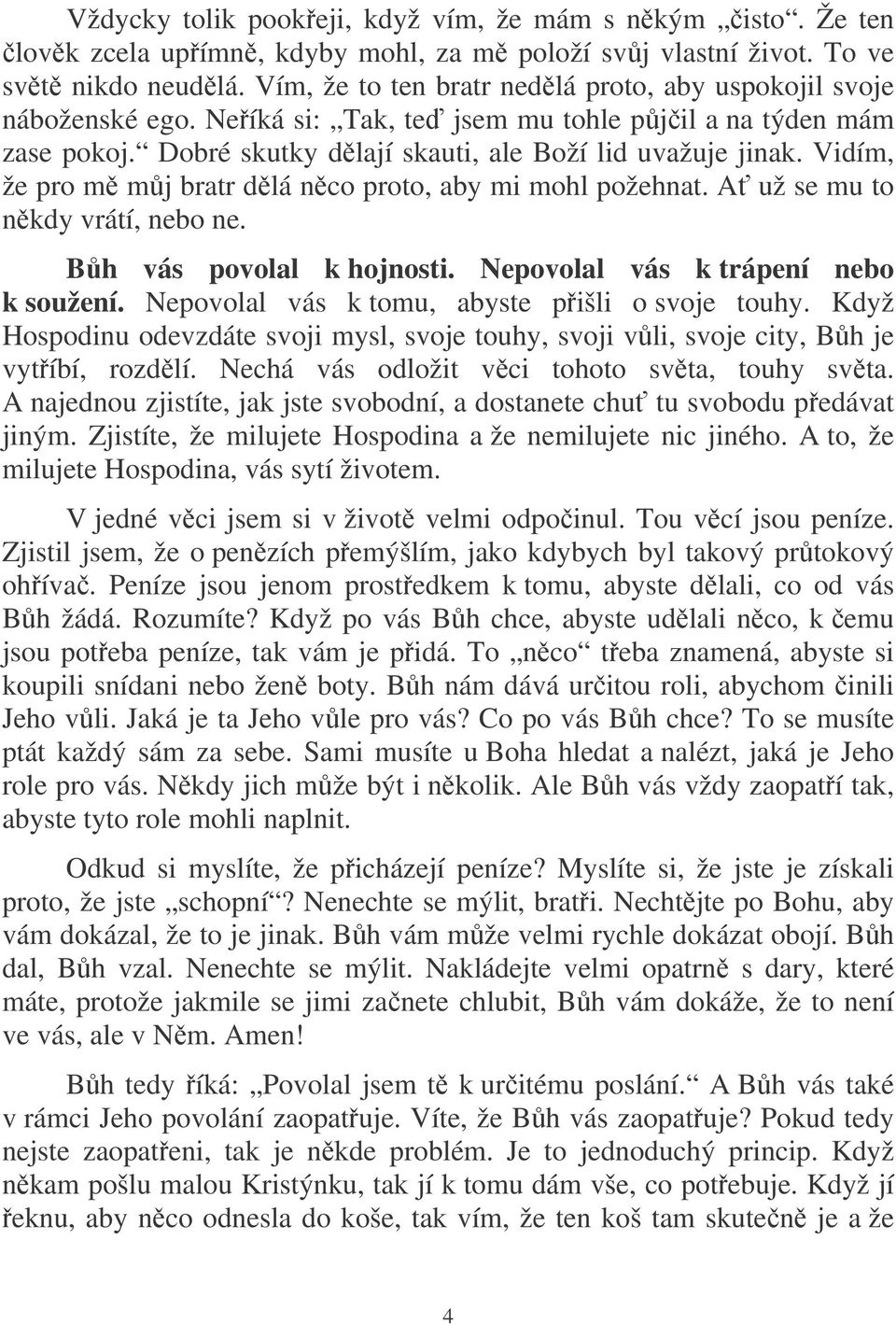 Vidím, že pro m mj bratr dlá nco proto, aby mi mohl požehnat. A už se mu to nkdy vrátí, nebo ne. Bh vás povolal k hojnosti. Nepovolal vás k trápení nebo k soužení.