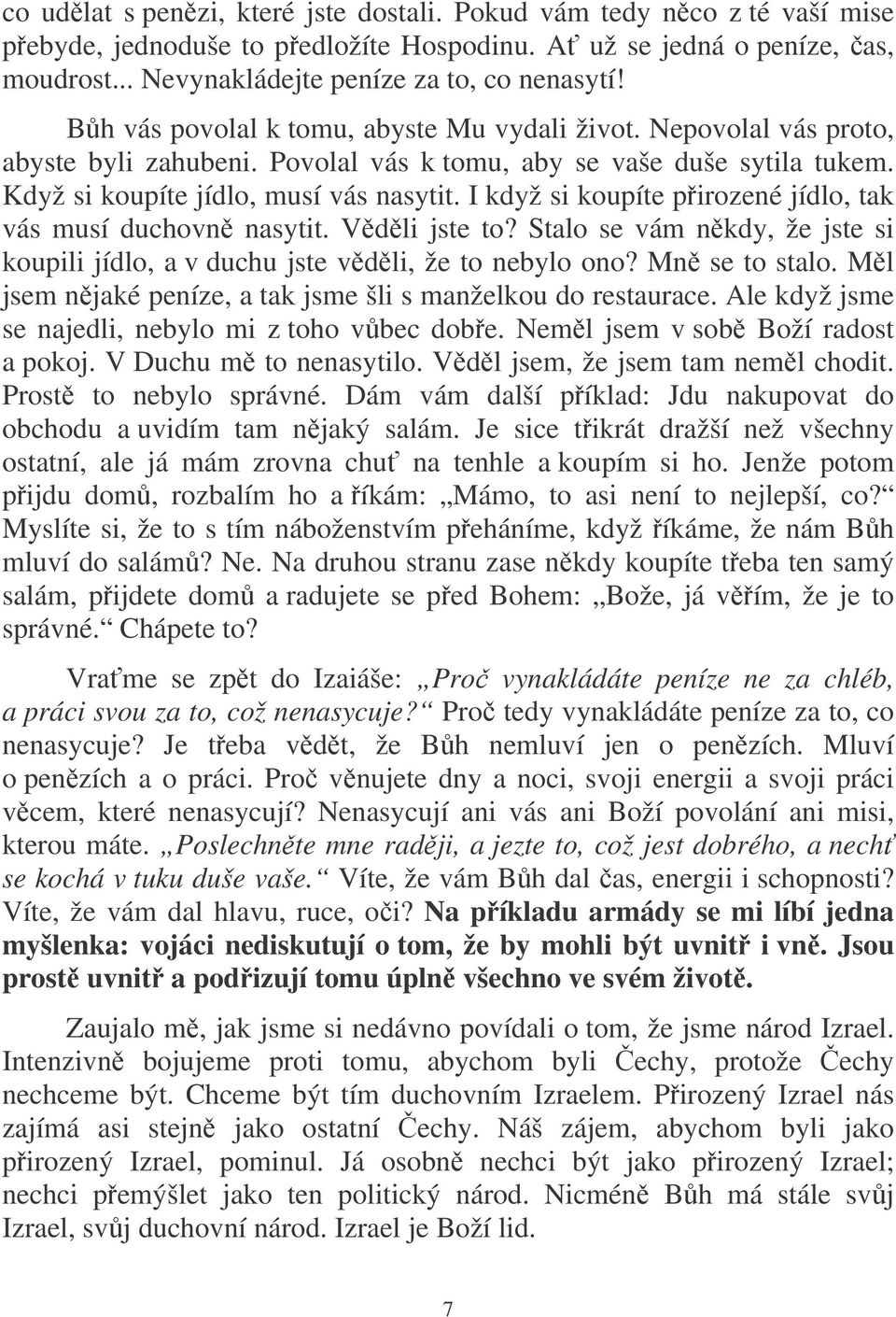 I když si koupíte pirozené jídlo, tak vás musí duchovn nasytit. Vdli jste to? Stalo se vám nkdy, že jste si koupili jídlo, a v duchu jste vdli, že to nebylo ono? Mn se to stalo.
