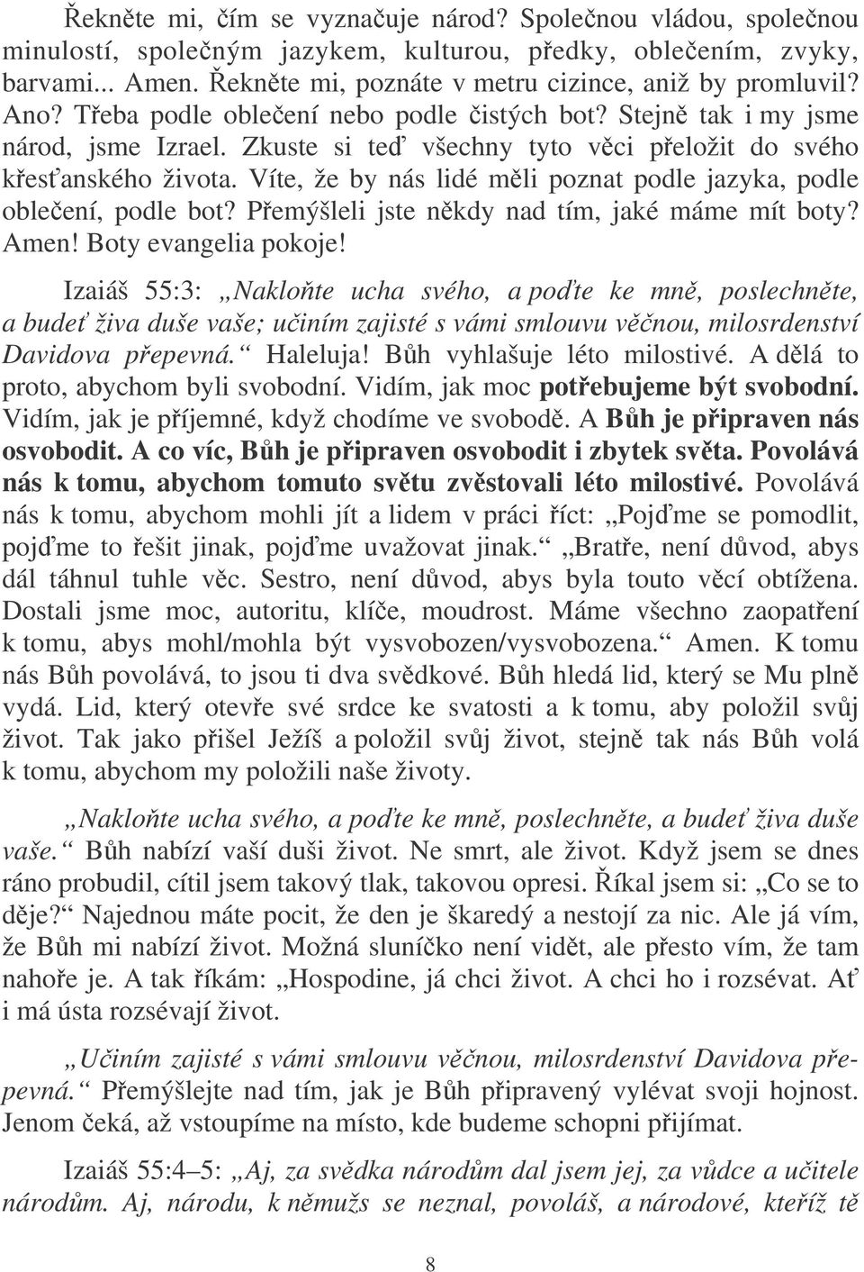 Víte, že by nás lidé mli poznat podle jazyka, podle obleení, podle bot? Pemýšleli jste nkdy nad tím, jaké máme mít boty? Amen! Boty evangelia pokoje!