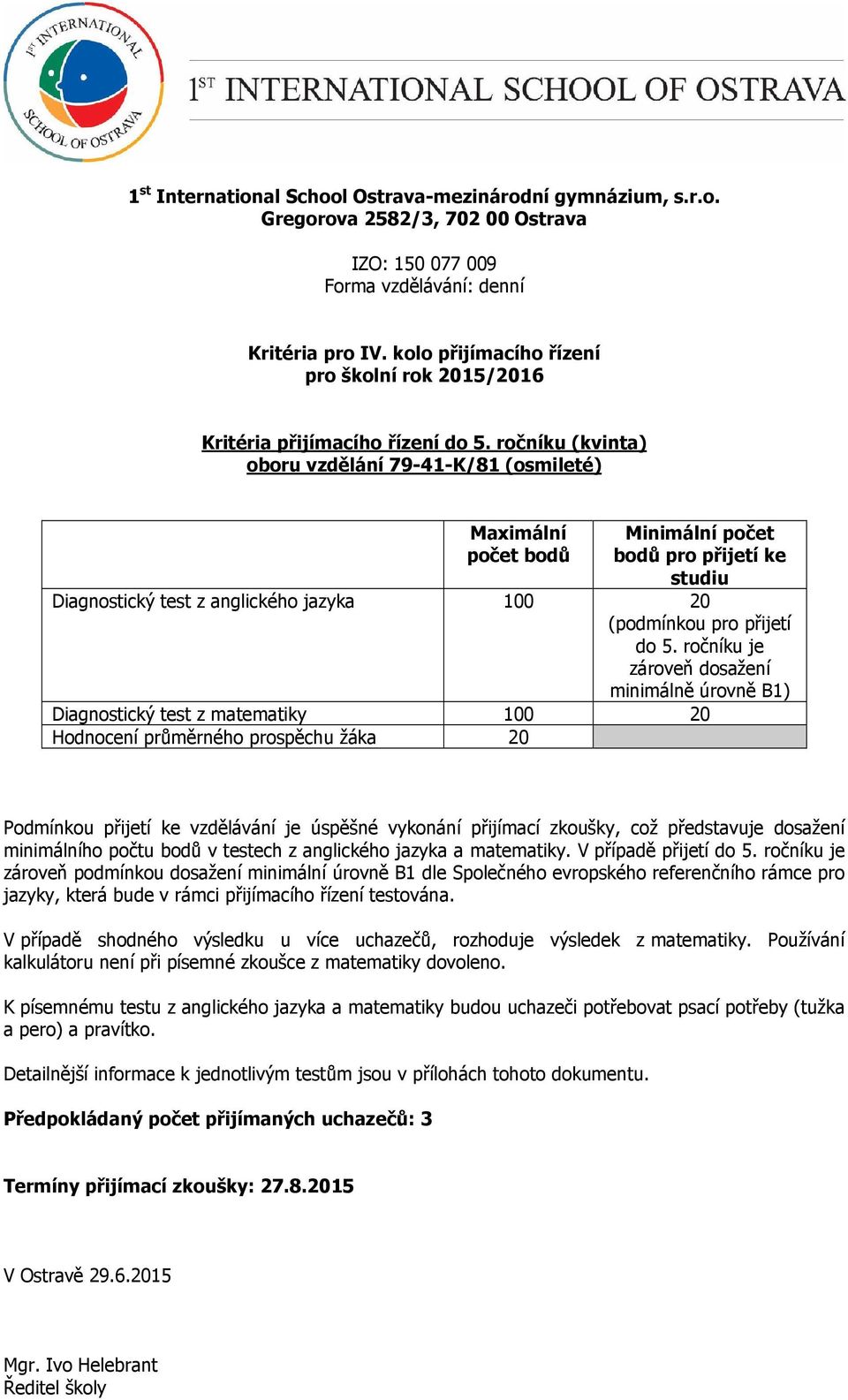 ročníku (kvinta) oboru vzdělání 79-41-K/81 (osmileté) Maximální počet bodů Minimální počet bodů pro přijetí ke studiu Diagnostický test z anglického jazyka 100 20 (podmínkou pro přijetí do 5.