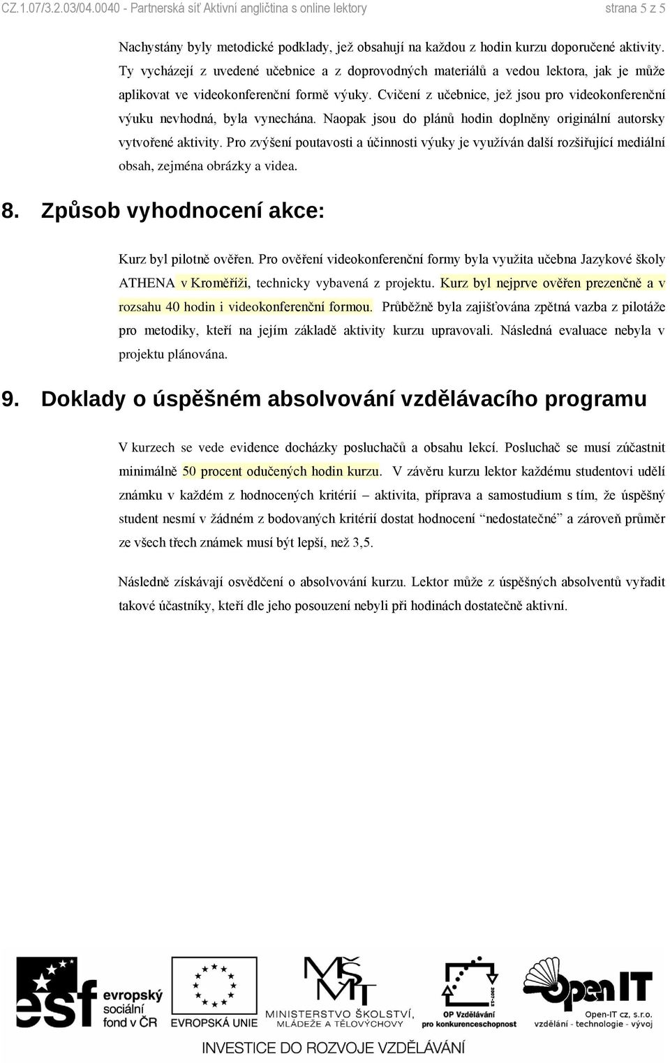 Cvičení z učebnice, jež jsou pro videokonferenční výuku nevhodná, byla vynechána. Naopak jsou do plánů hodin doplněny originální autorsky vytvořené aktivity.