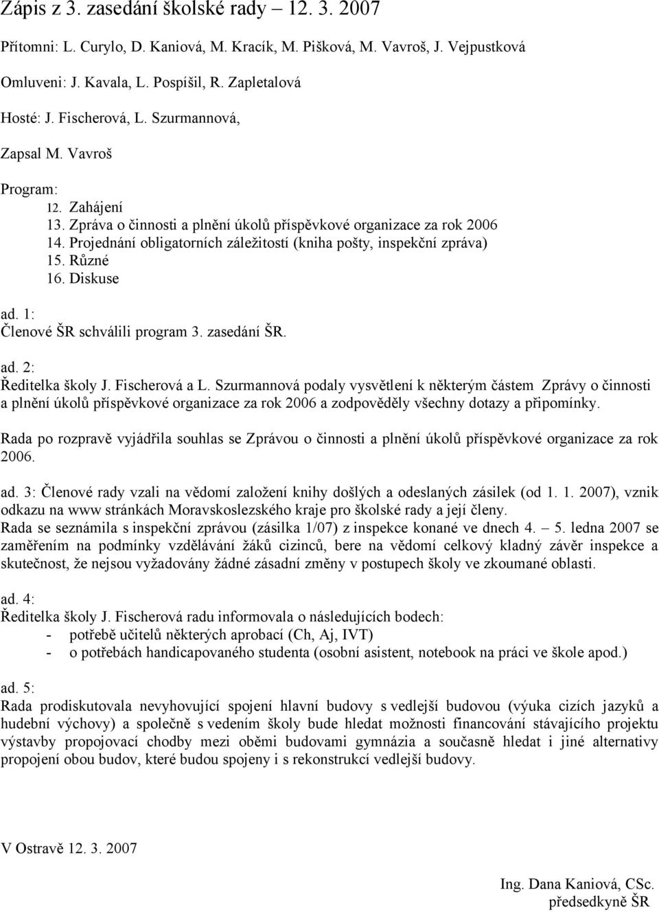 Diskuse Členové ŠR schválili program 3. zasedání ŠR. ad. 2: Ředitelka školy J. Fischerová a L.