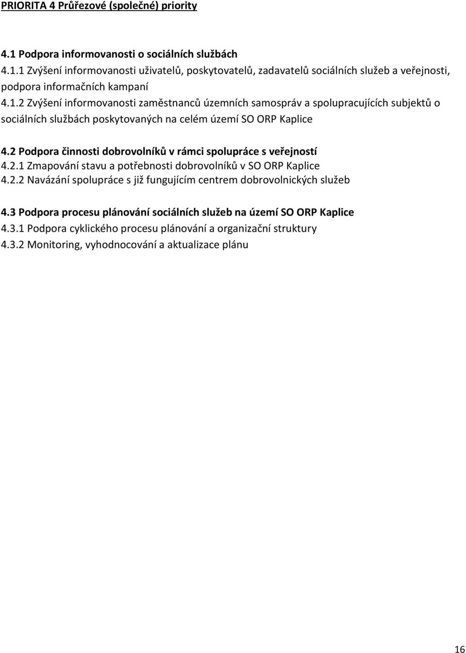 2 Podpora činnosti dobrovolníků v rámci spolupráce s veřejností 4.2.1 Zmapování stavu a potřebnosti dobrovolníků v SO ORP Kaplice 4.2.2 Navázání spolupráce s již fungujícím centrem dobrovolnických služeb 4.