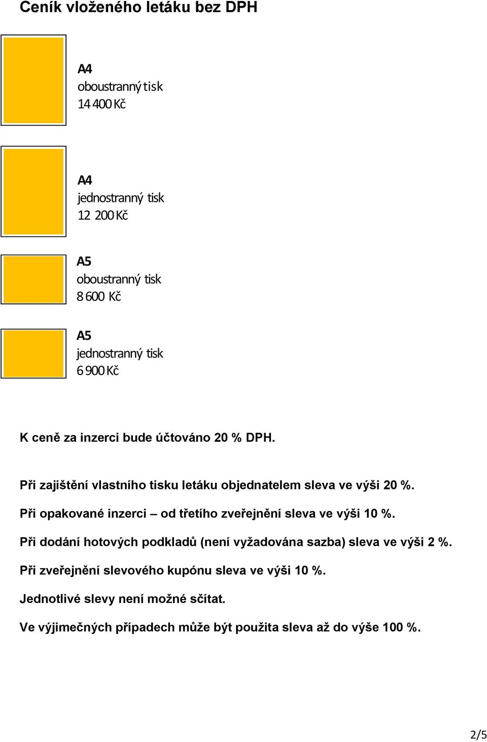 Při opakované inzerci od třetího zveřejnění sleva ve výši 10 %. Při dodání hotových podkladů (není vyžadována sazba) sleva ve výši 2 %.