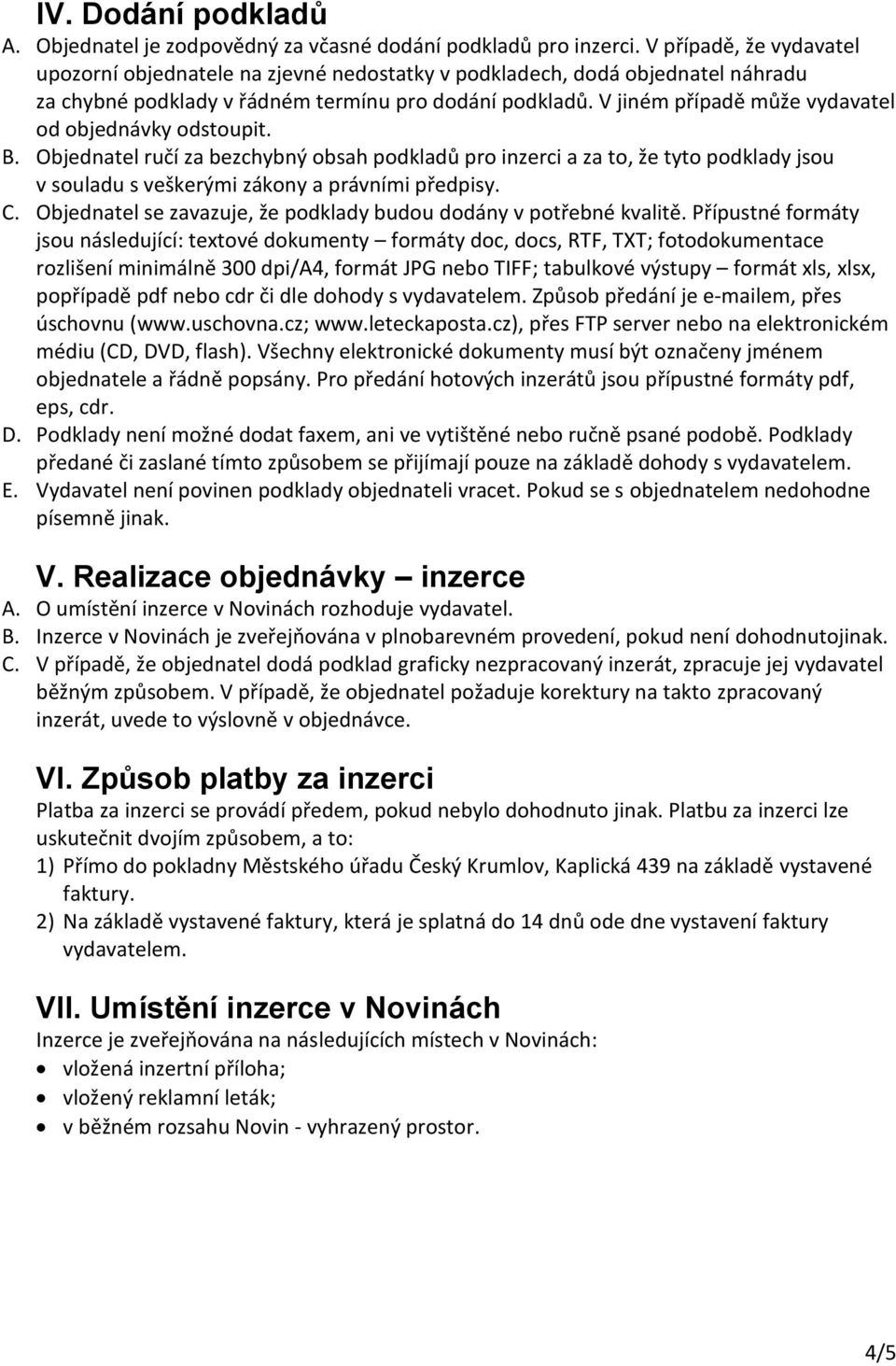 V jiném případě může vydavatel od objednávky odstoupit. B. Objednatel ručí za bezchybný obsah podkladů pro inzerci a za to, že tyto podklady jsou v souladu s veškerými zákony a právními předpisy. C.