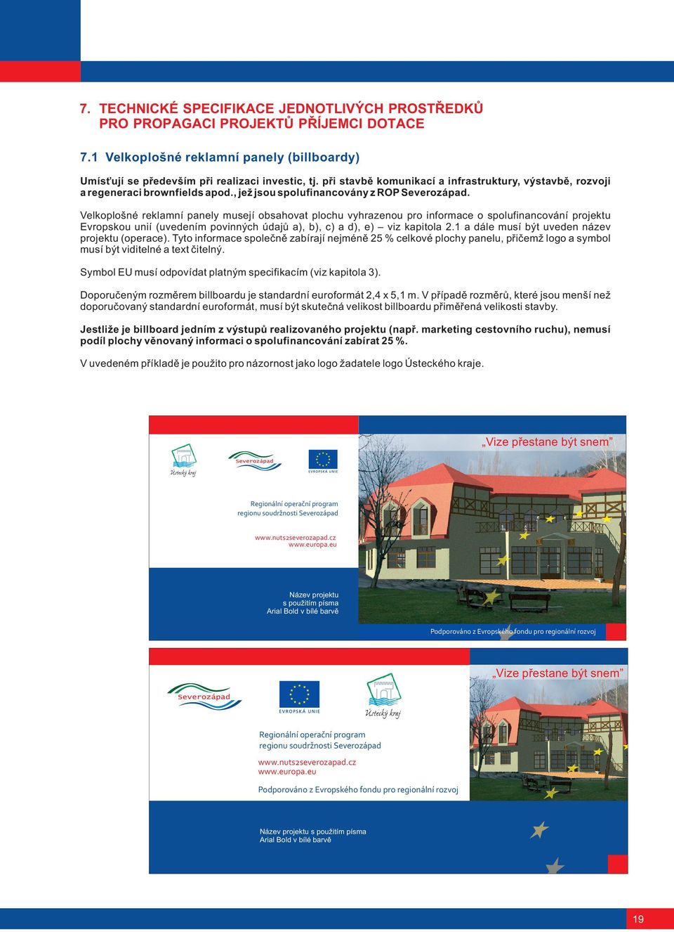 Velkoplošné reklamní panely musejí obsahovat plochu vyhrazenou pro informace o spolufinancování projektu Evropskou unií (uvedením povinných údajù a), b), c) a d), e) viz kapitola 2.