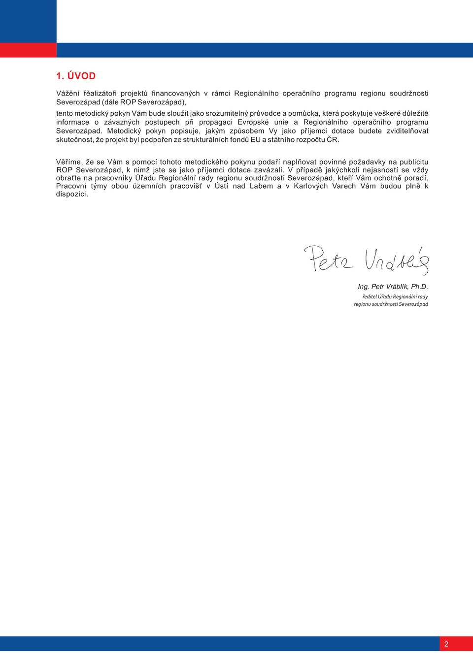 Metodický pokyn popisuje, jakým zpùsobem Vy jako pøíjemci dotace budete zviditelòovat skuteènost, že projekt byl podpoøen ze strukturálních fondù EU a státního rozpoètu ÈR.