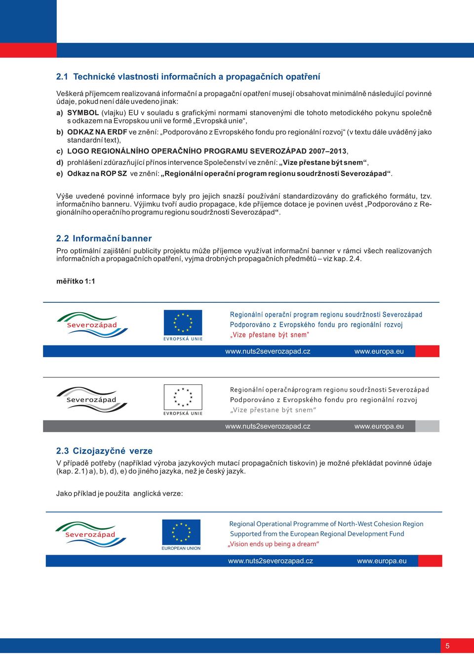 Podporováno z Evropského fondu pro regionální rozvoj (v textu dále uvádìný jako standardní text), c) LOGO REGIONÁLNÍHO OPERAÈNÍHO PROGRAMU SEVEROZÁPAD 2007 2013, d) prohlášení zdùrazòující pøínos