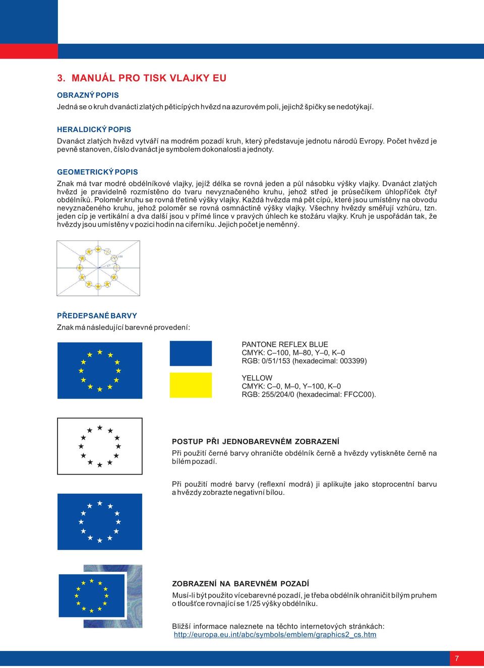 GEOMETRICKÝ POPIS Znak má tvar modré obdélníkové vlajky, jejíž délka se rovná jeden a pùl násobku výšky vlajky.