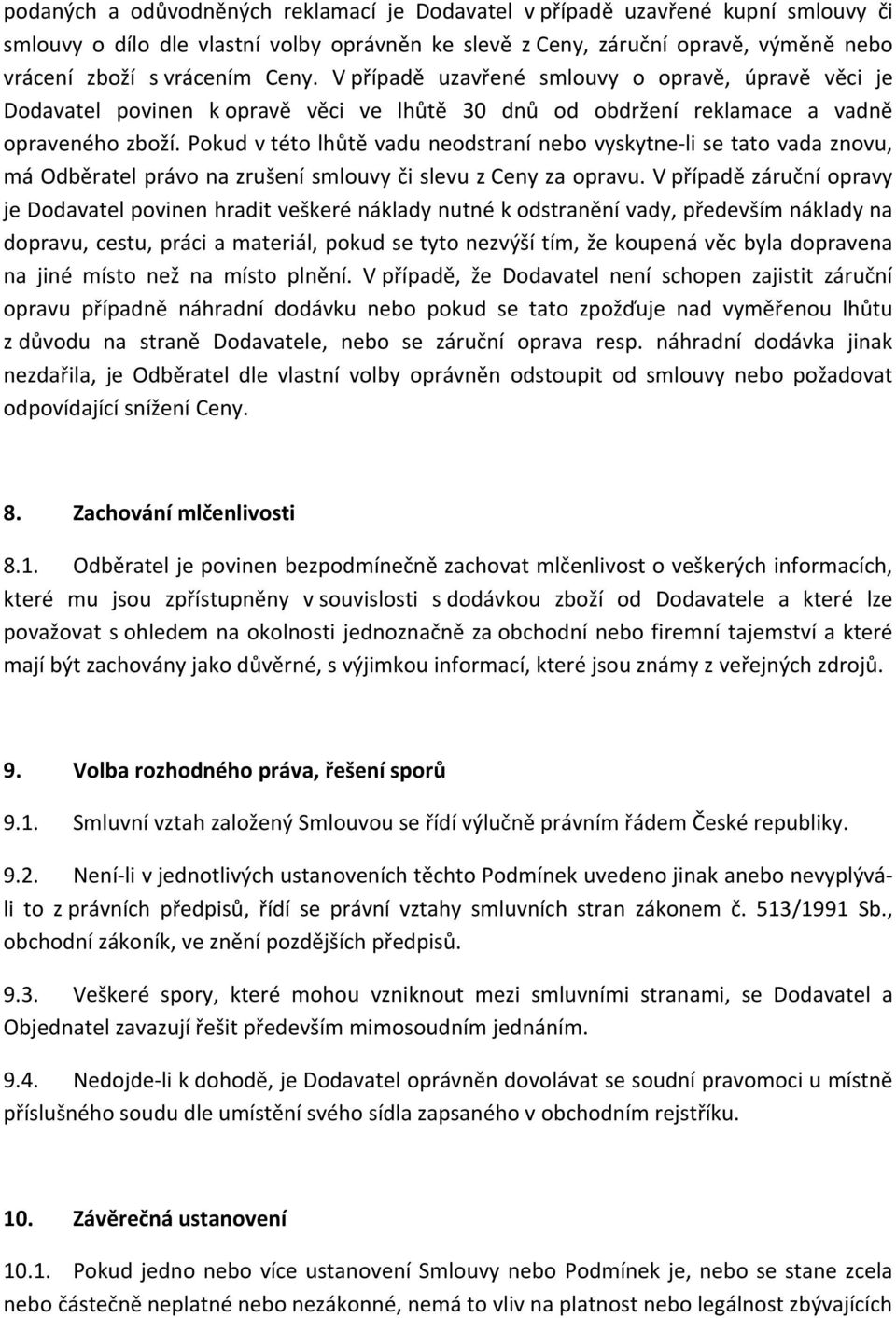 Pokud v této lhůtě vadu neodstraní nebo vyskytne-li se tato vada znovu, má Odběratel právo na zrušení smlouvy či slevu z Ceny za opravu.