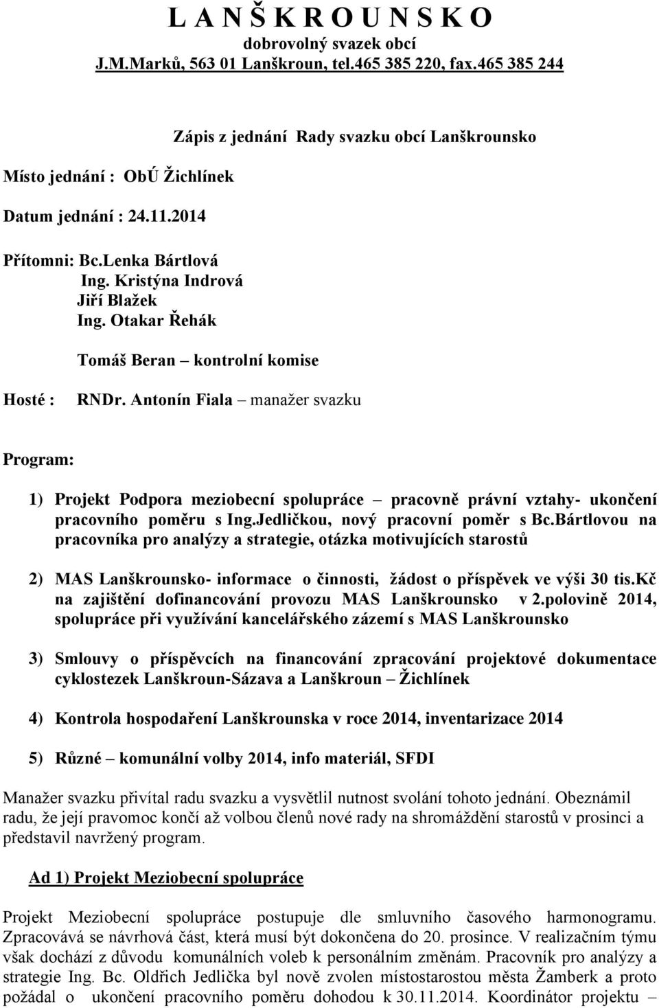 Antonín Fiala manažer svazku Program: 1) Projekt Podpora meziobecní spolupráce pracovně právní vztahy- ukončení pracovního poměru s Ing.Jedličkou, nový pracovní poměr s Bc.