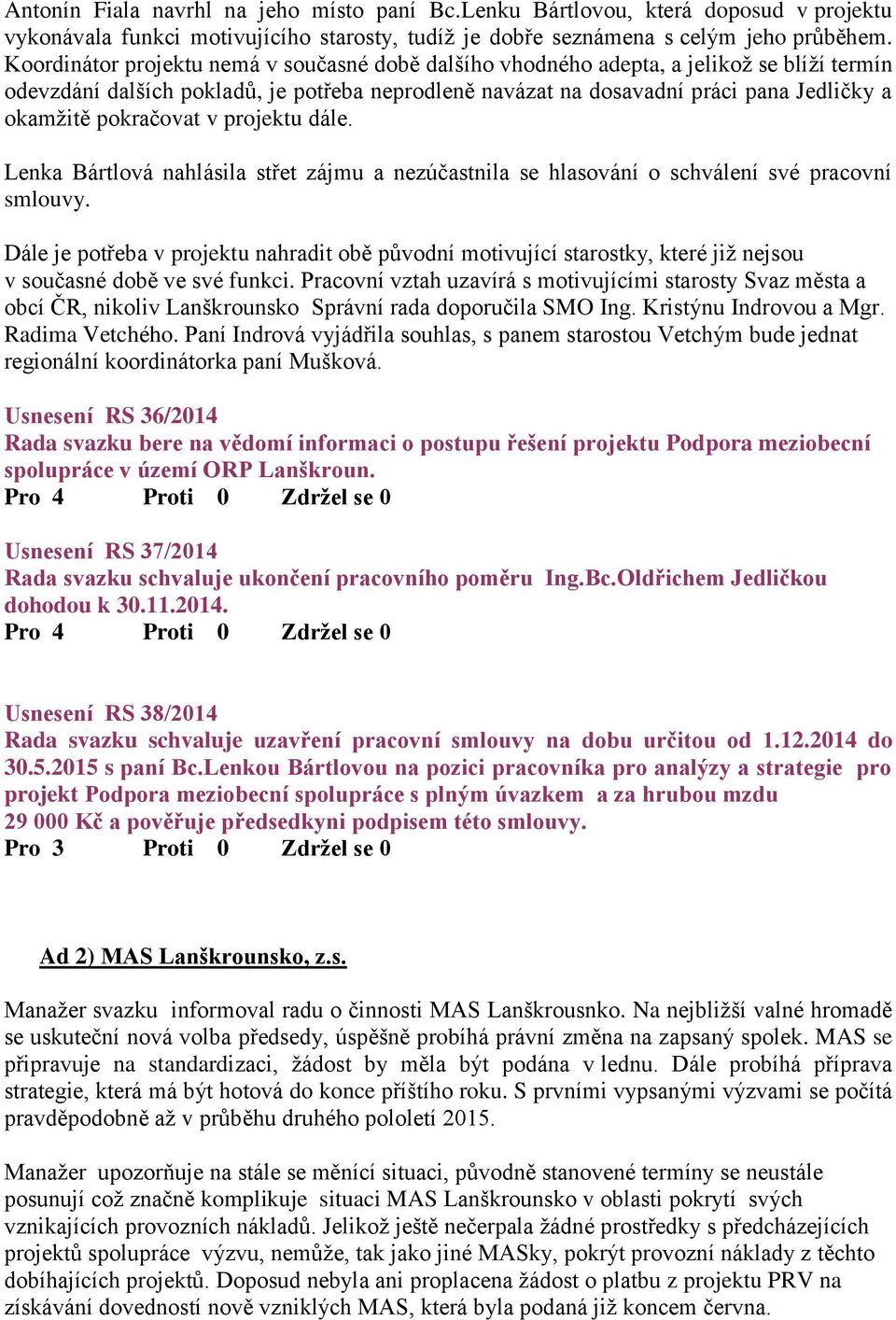 pokračovat v projektu dále. Lenka Bártlová nahlásila střet zájmu a nezúčastnila se hlasování o schválení své pracovní smlouvy.