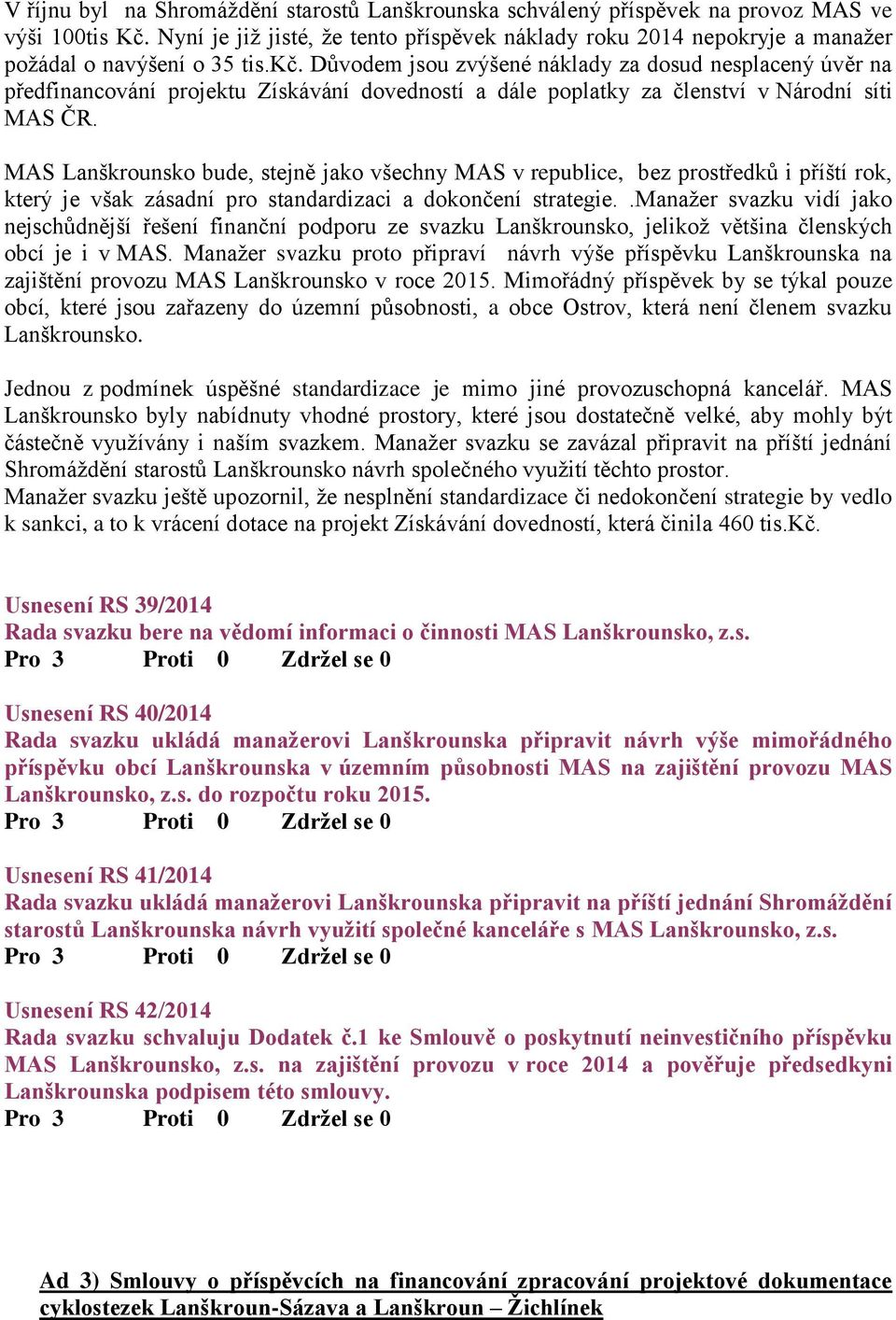 Důvodem jsou zvýšené náklady za dosud nesplacený úvěr na předfinancování projektu Získávání dovedností a dále poplatky za členství v Národní síti MAS ČR.