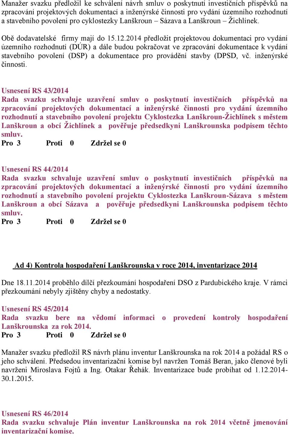 2014 předložit projektovou dokumentaci pro vydání územního rozhodnutí (DÚR) a dále budou pokračovat ve zpracování dokumentace k vydání stavebního povolení (DSP) a dokumentace pro provádění stavby