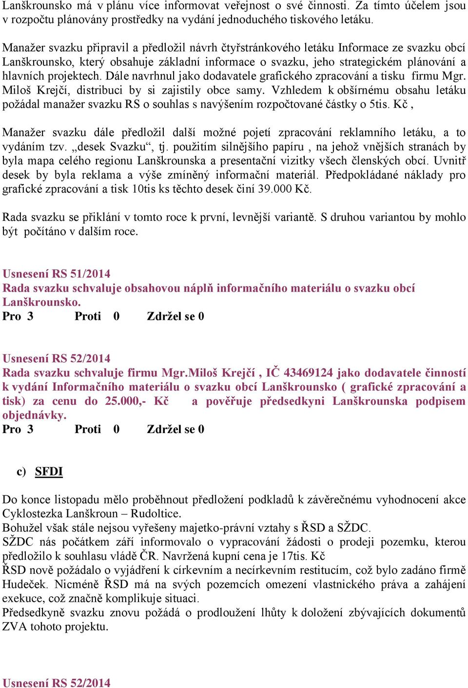 Dále navrhnul jako dodavatele grafického zpracování a tisku firmu Mgr. Miloš Krejčí, distribuci by si zajistily obce samy.