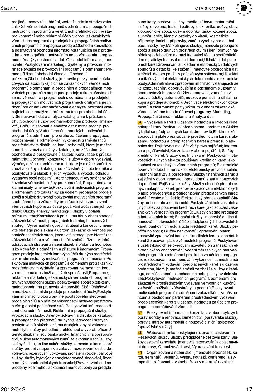 reklamní účely v oboru zákaznických věrnostních programů a prodejních a propagačních motivačních programů a propagace prodeje;obchodní konzultace a poskytování obchodní informací vztahujících se k