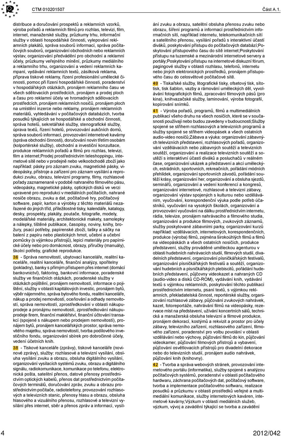 oblasti hospodářské činnosti, vylepování reklamních plakátů, správa souborů informací, správa počítačových souborů, organizování obchodních nebo reklamních výstav, organizování předvádění pro