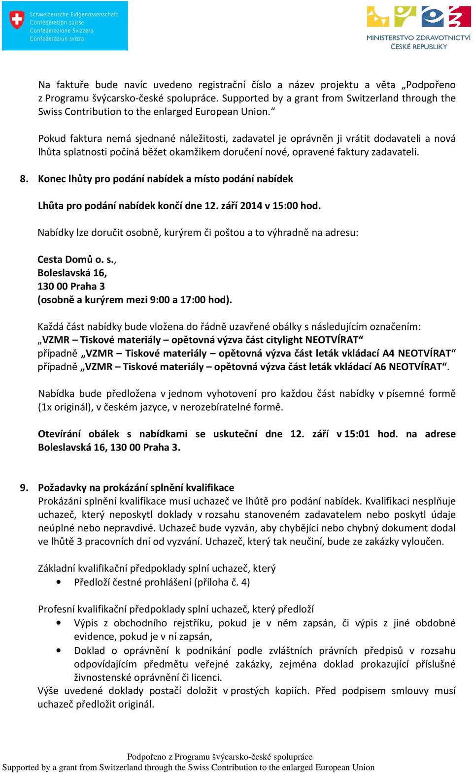 Pokud faktura nemá sjednané náležitosti, zadavatel je oprávněn ji vrátit dodavateli a nová lhůta splatnosti počíná běžet okamžikem doručení nové, opravené faktury zadavateli. 8.