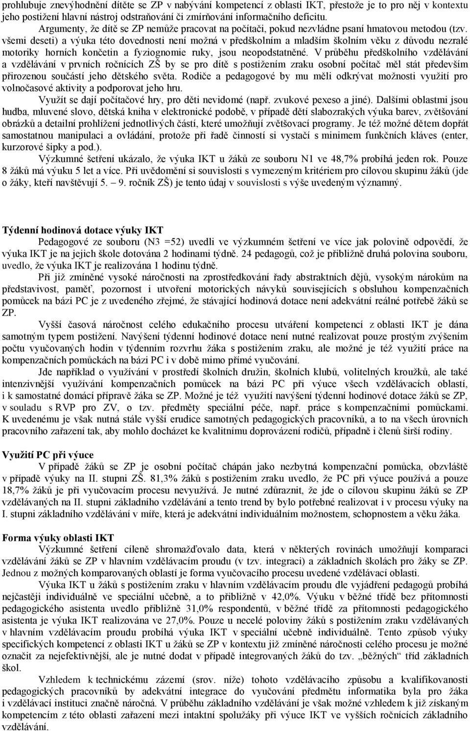 všemi deseti) a výuka této dovednosti není moţná v předškolním a mladším školním věku z důvodu nezralé motoriky horních končetin a fyziognomie ruky, jsou neopodstatněné.