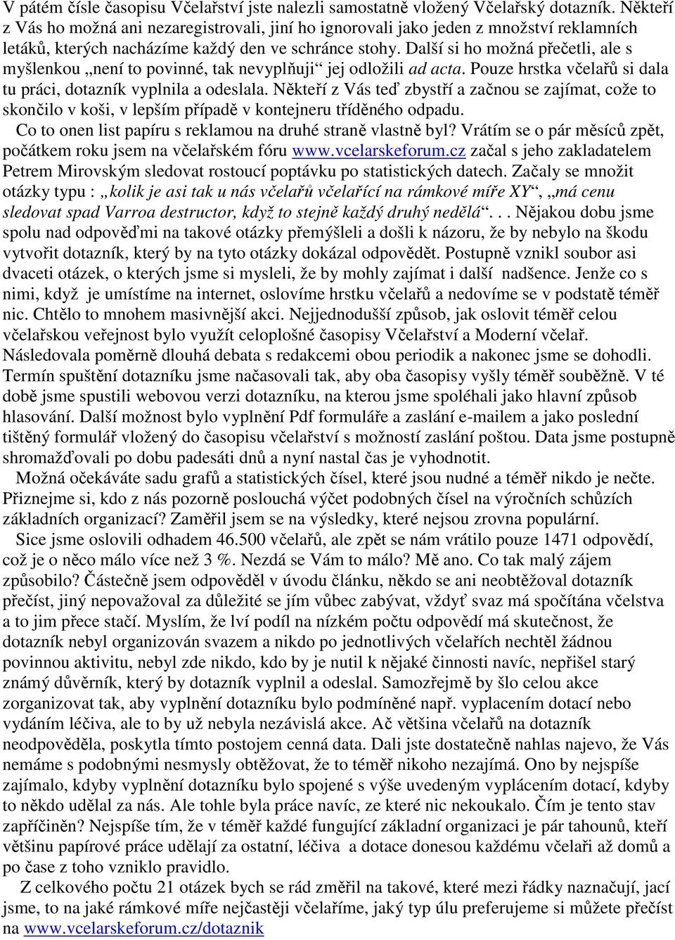 Další si ho možná přečetli, ale s myšlenkou není to povinné, tak nevyplňuji jej odložili ad acta. Pouze hrstka včelařů si dala tu práci, dotazník vyplnila a odeslala.