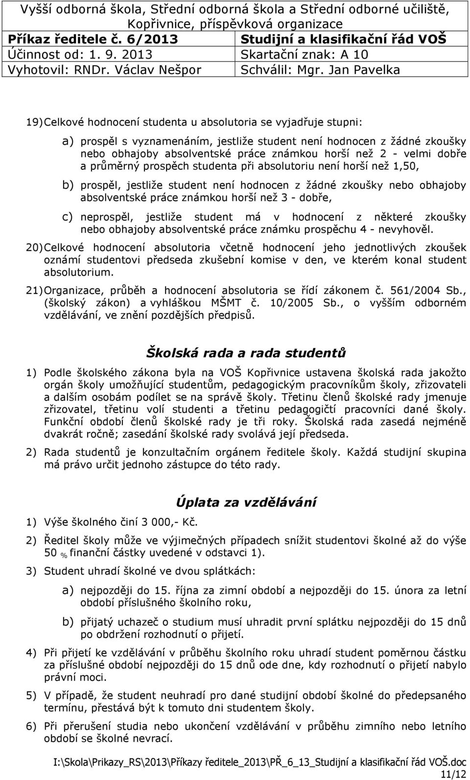 c) neprospěl, jestliže student má v hodnocení z některé zkoušky nebo obhajoby absolventské práce známku prospěchu 4 - nevyhověl.