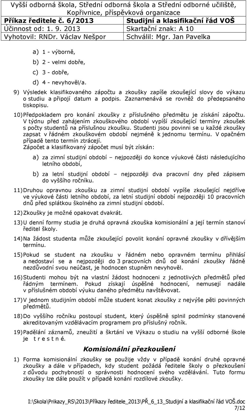 V týdnu před zahájením zkouškového období vypíší zkoušející termíny zkoušek s počty studentů na příslušnou zkoušku.