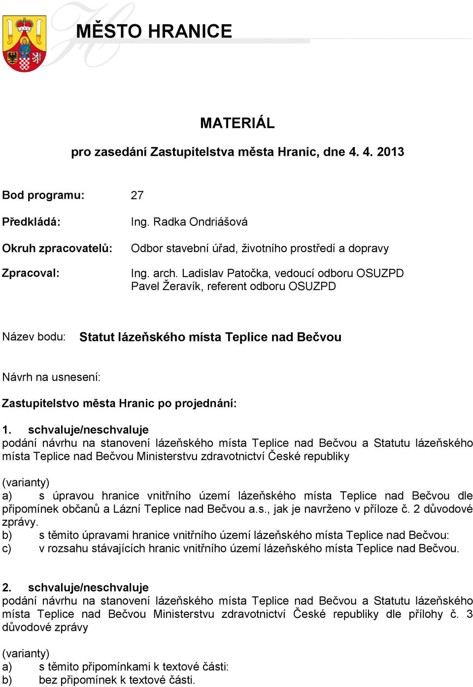 Ladislav Patočka, vedoucí odboru OSUZPD Pavel Žeravík, referent odboru OSUZPD Název bodu: Statut lázeňského místa Teplice nad Bečvou Návrh na usnesení: Zastupitelstvo města Hranic po projednání: 1.