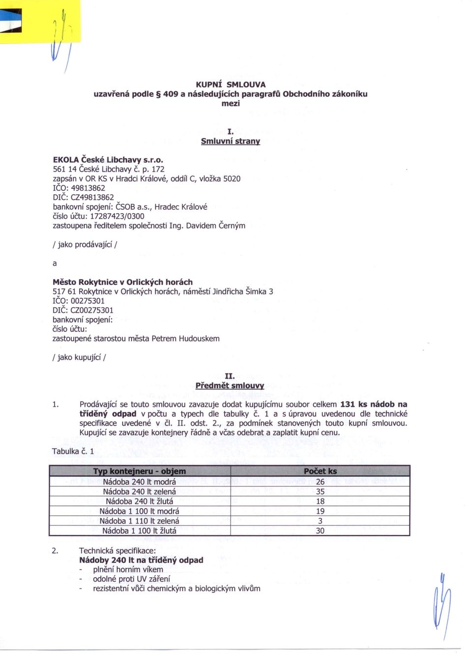 Davidem Černým / jako prodávající / a Město Rokytnice v Orlických horách 51761 Rokytnice v Orlických horách, náměstí Jindřicha Šimka 3 IČO: 00275301 DIČ: CZ00275301 bankovní spojení: číslo účtu: