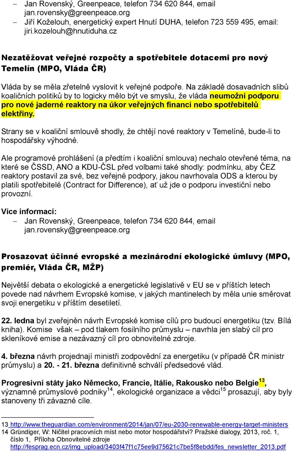 Na základě dosavadních slibů koaličních politiků by to logicky mělo být ve smyslu, že vláda neumožní podporu pro nové jaderné reaktory na úkor veřejných financí nebo spotřebitelů elektřiny.