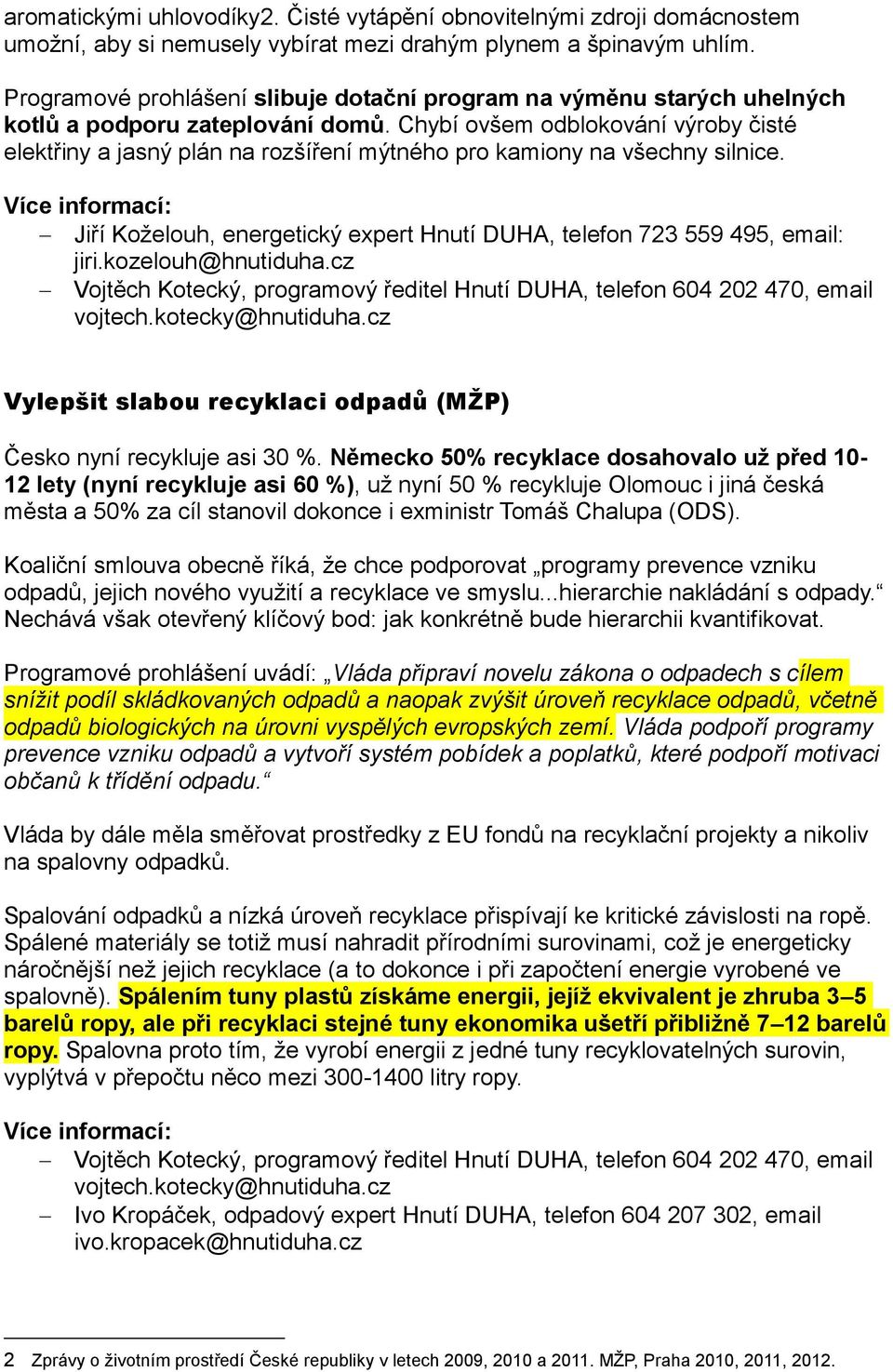 Chybí ovšem odblokování výroby čisté elektřiny a jasný plán na rozšíření mýtného pro kamiony na všechny silnice. Jiří Koželouh, energetický expert Hnutí DUHA, telefon 723 559 495, email: jiri.