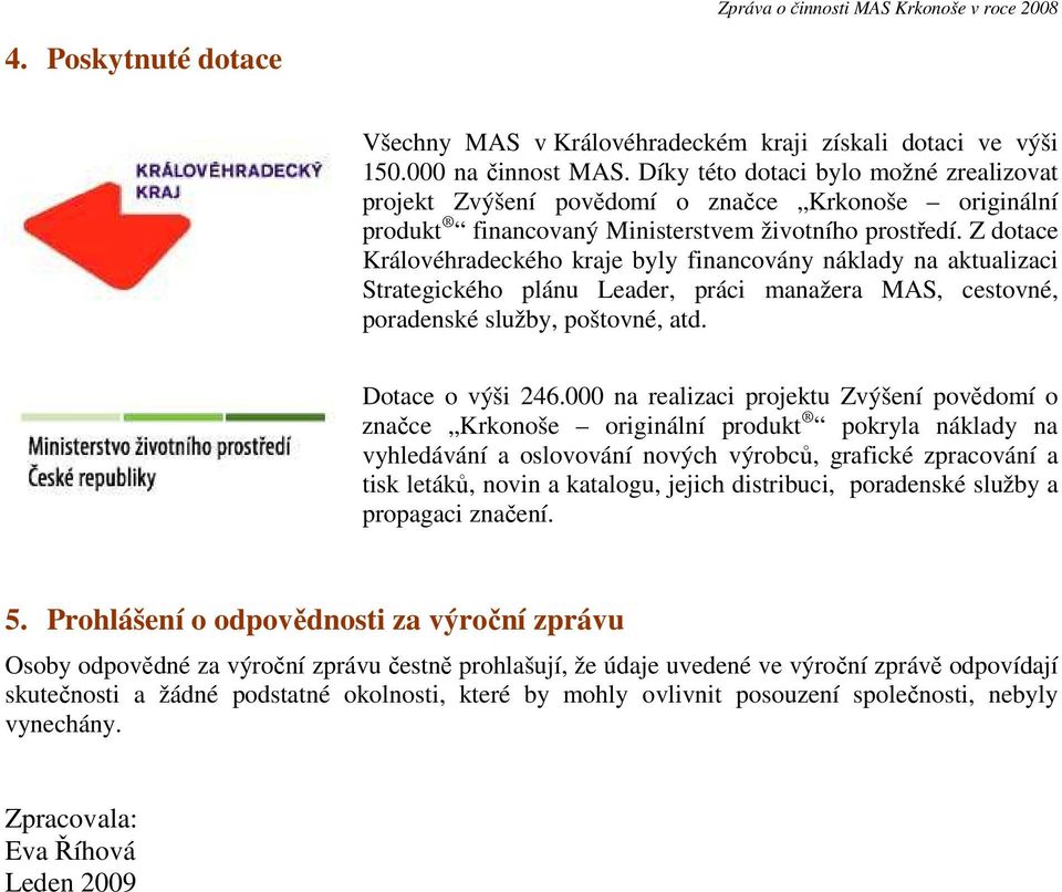 Z dotace Královéhradeckého kraje byly financovány náklady na aktualizaci Strategického plánu Leader, práci manažera MAS, cestovné, poradenské služby, poštovné, atd. Dotace o výši 246.