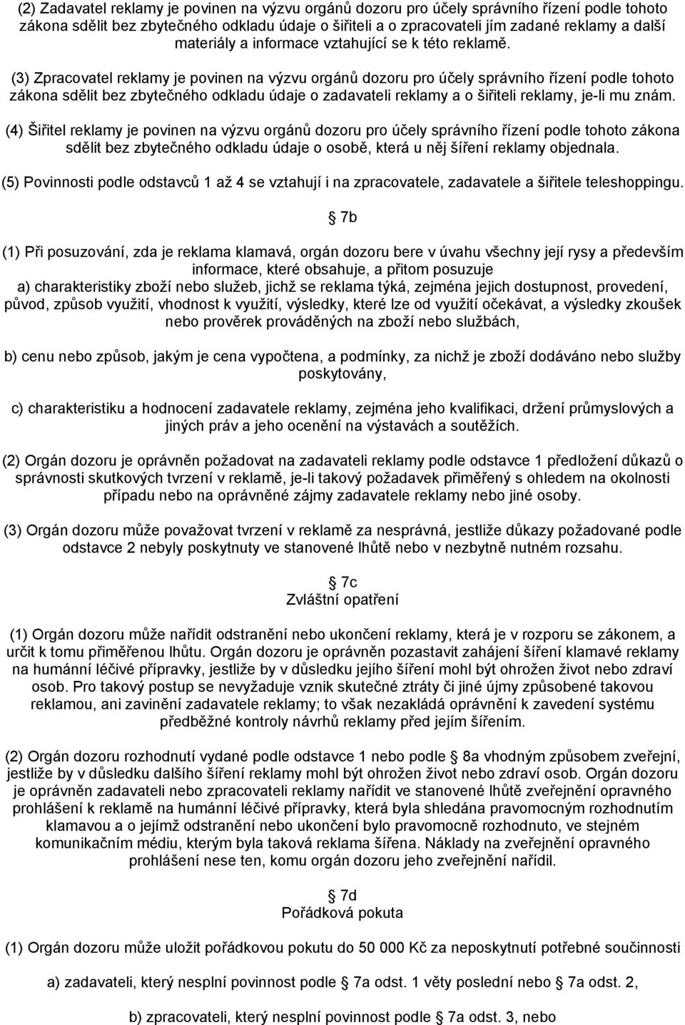 (3) Zpracovatel reklamy je povinen na výzvu orgánů dozoru pro účely správního řízení podle tohoto zákona sdělit bez zbytečného odkladu údaje o zadavateli reklamy a o šiřiteli reklamy, je-li mu znám.