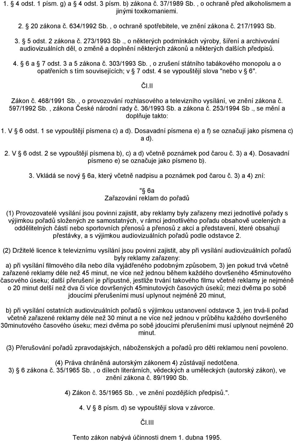 6 a 7 odst. 3 a 5 zákona č. 303/1993 Sb., o zrušení státního tabákového monopolu a o opatřeních s tím souvisejících; v 7 odst. 4 se vypouštějí slova "nebo v 6". Čl.II Zákon č. 468/1991 Sb.