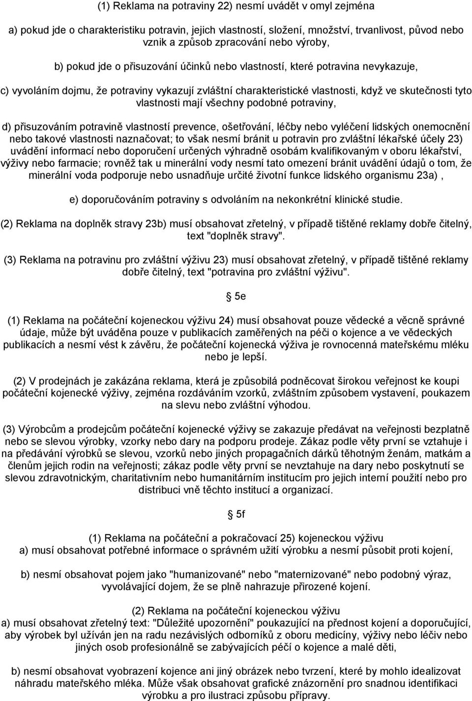 všechny podobné potraviny, d) přisuzováním potravině vlastností prevence, ošetřování, léčby nebo vyléčení lidských onemocnění nebo takové vlastnosti naznačovat; to však nesmí bránit u potravin pro