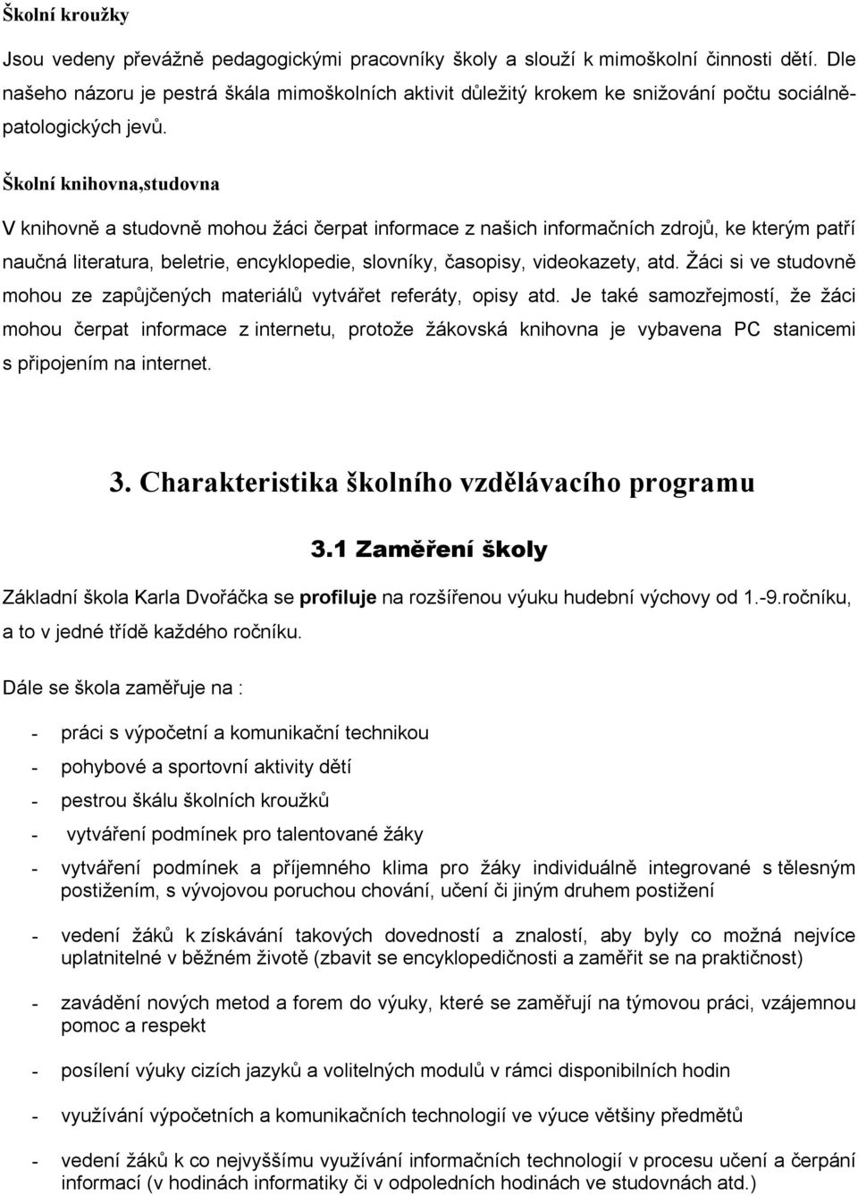 Školní knihovna,studovna V knihovně a studovně mohou žáci čerpat informace z našich informačních zdrojů, ke kterým patří naučná literatura, beletrie, encyklopedie, slovníky, časopisy, videokazety,