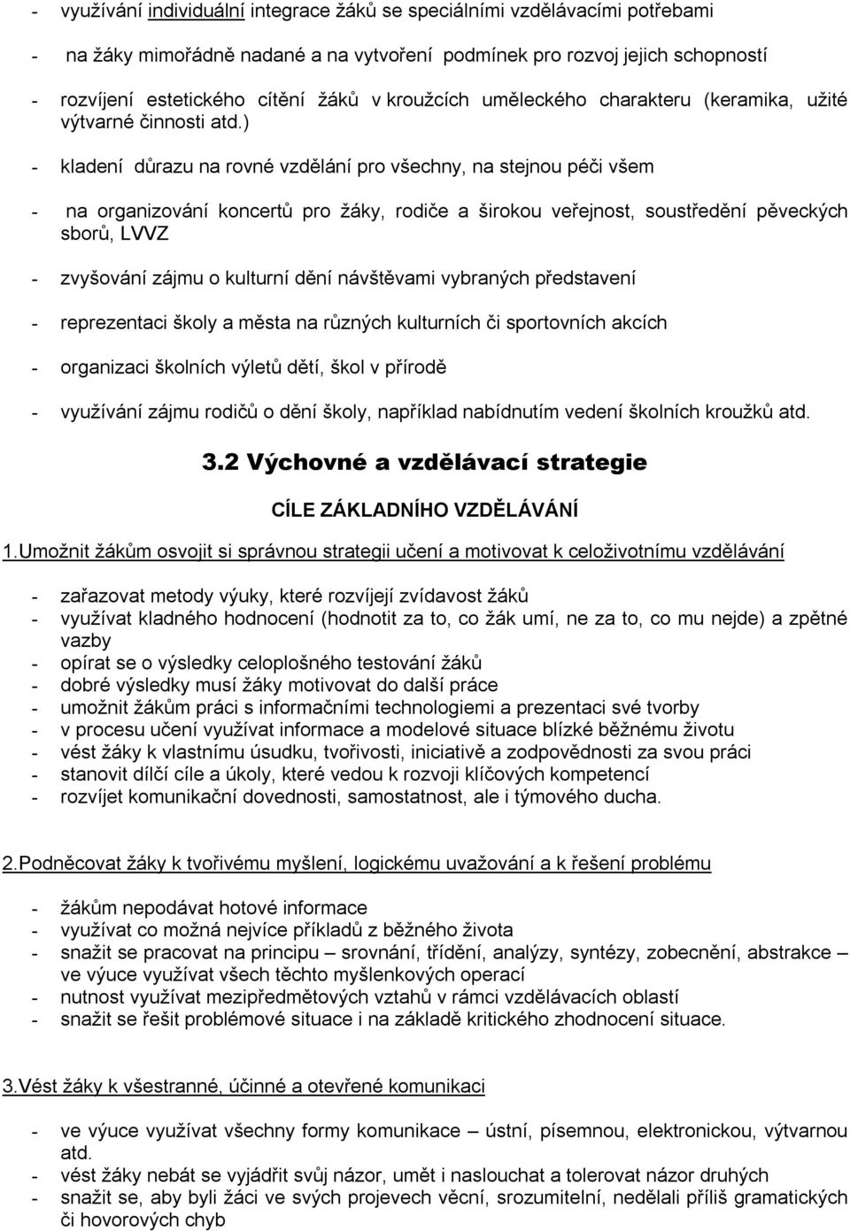 ) - kladení důrazu na rovné vzdělání pro všechny, na stejnou péči všem - na organizování koncertů pro žáky, rodiče a širokou veřejnost, soustředění pěveckých sborů, LVVZ - zvyšování zájmu o kulturní