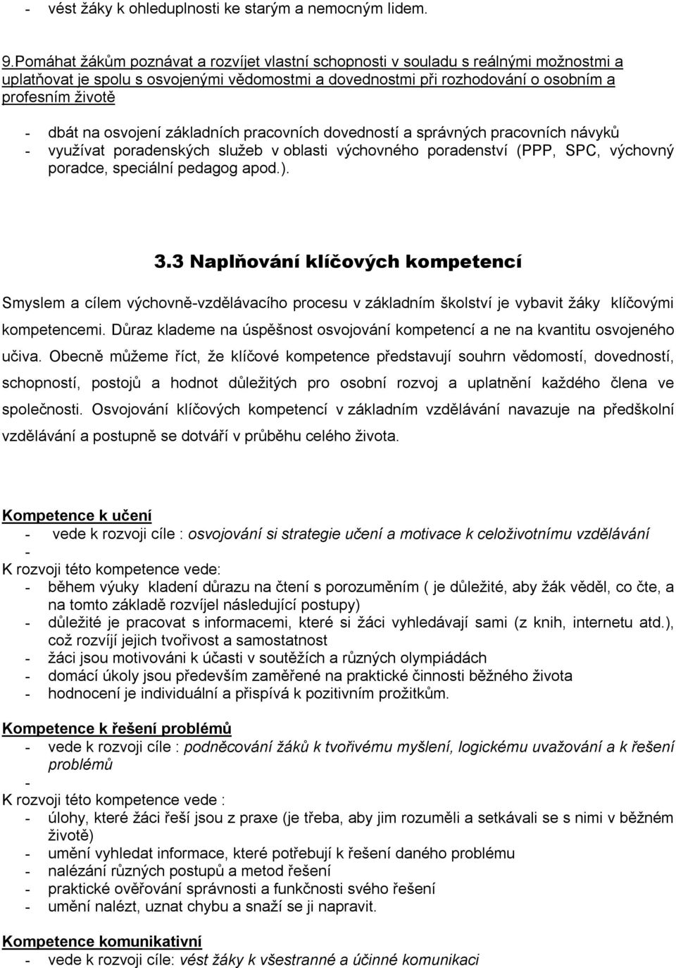 osvojení základních pracovních dovedností a správných pracovních návyků - využívat poradenských služeb v oblasti výchovného poradenství (PPP, SPC, výchovný poradce, speciální pedagog apod.). 3.